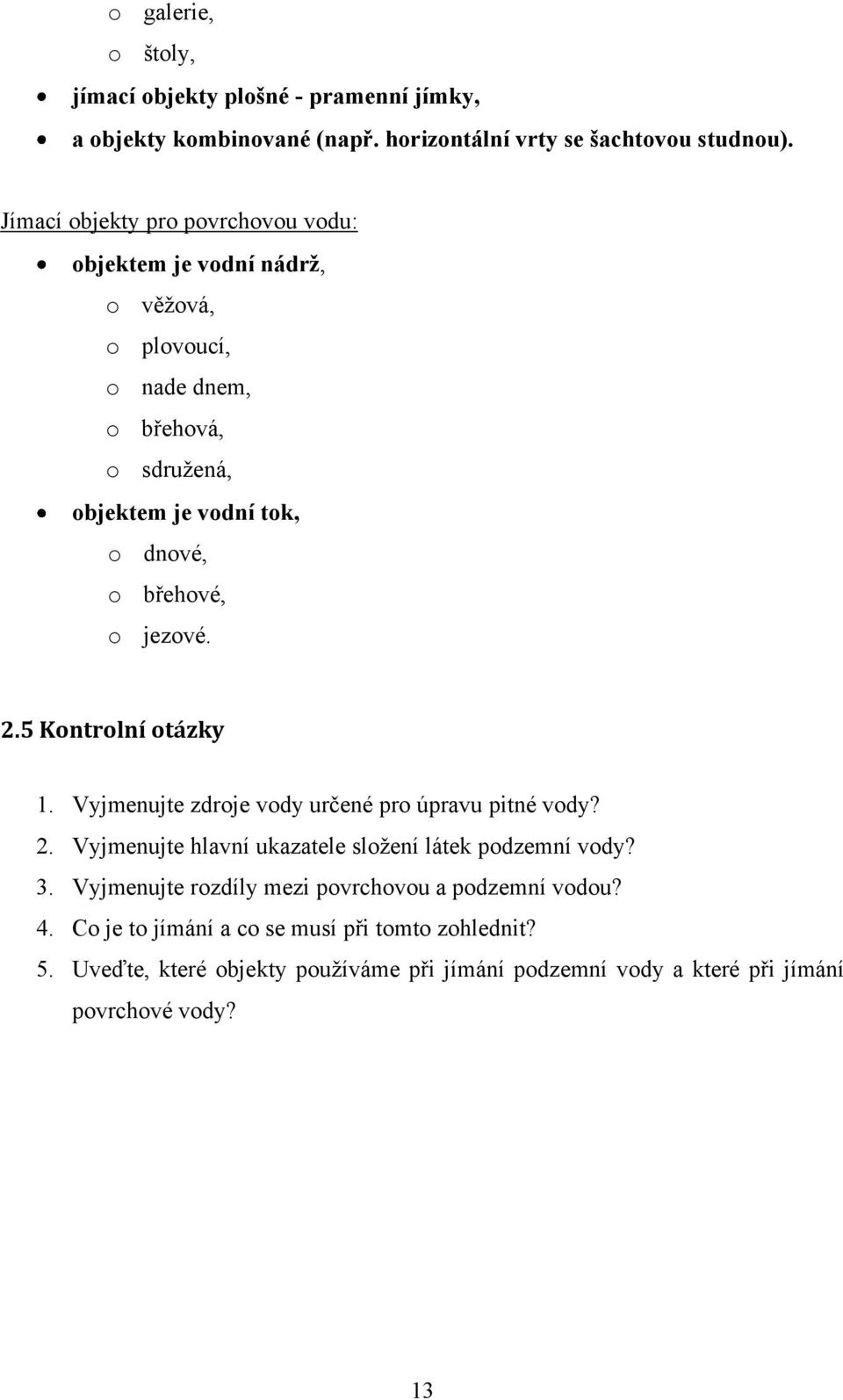 o jezové. 2.5 Kontrolní otázky 1. Vyjmenujte zdroje vody určené pro úpravu pitné vody? 2. Vyjmenujte hlavní ukazatele sloţení látek podzemní vody? 3.