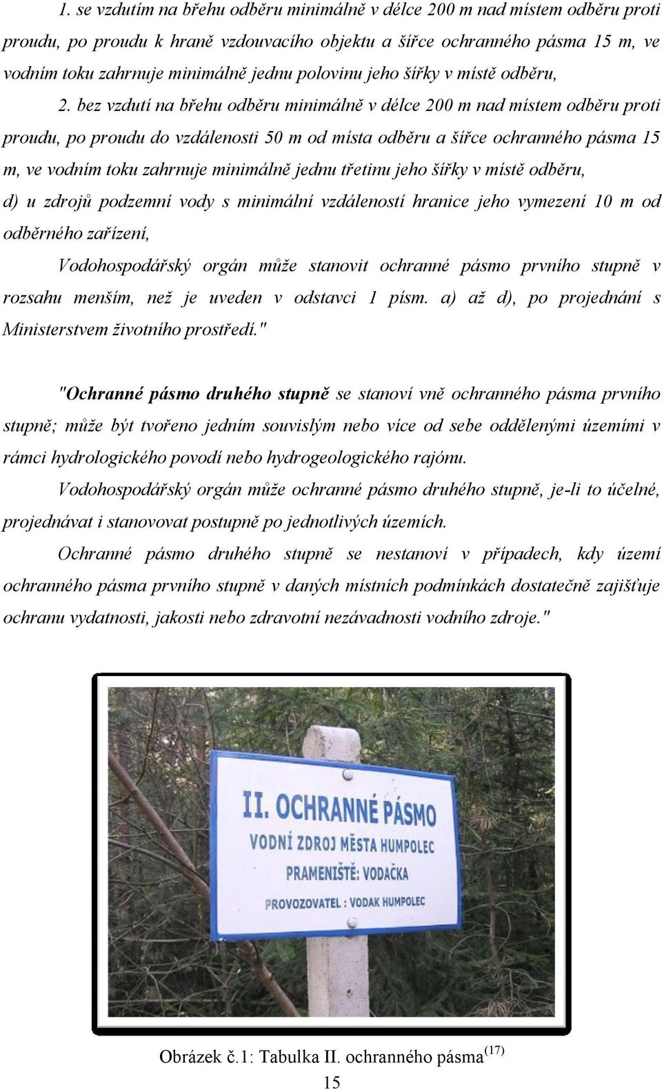 bez vzdutí na břehu odběru minimálně v délce 200 m nad místem odběru proti proudu, po proudu do vzdálenosti 50 m od místa odběru a šířce ochranného pásma 15 m, ve vodním toku zahrnuje minimálně jednu