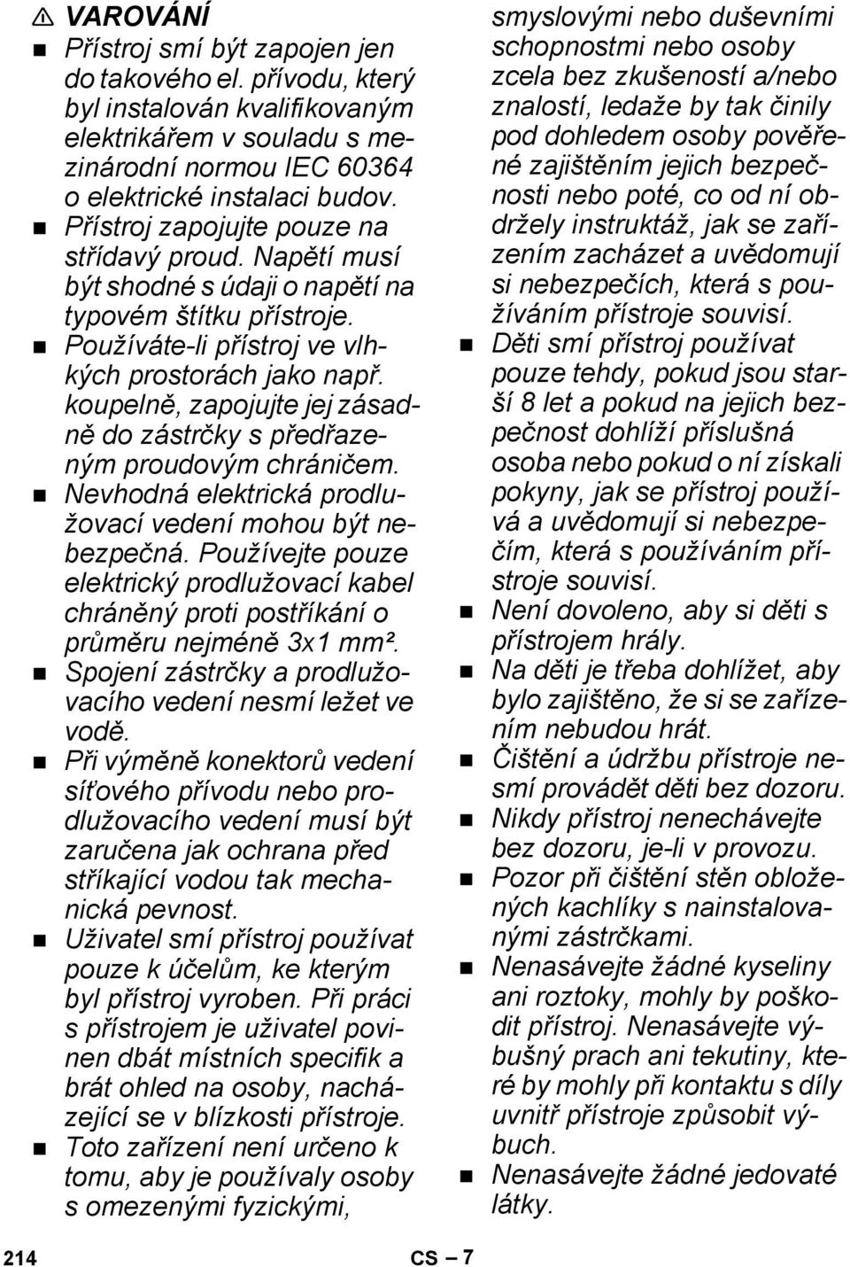 koupelně, zapojujte jej zásadně do zástrčky s předřazeným proudovým chráničem. Nevhodná elektrická prodlužovací vedení mohou být nebezpečná.