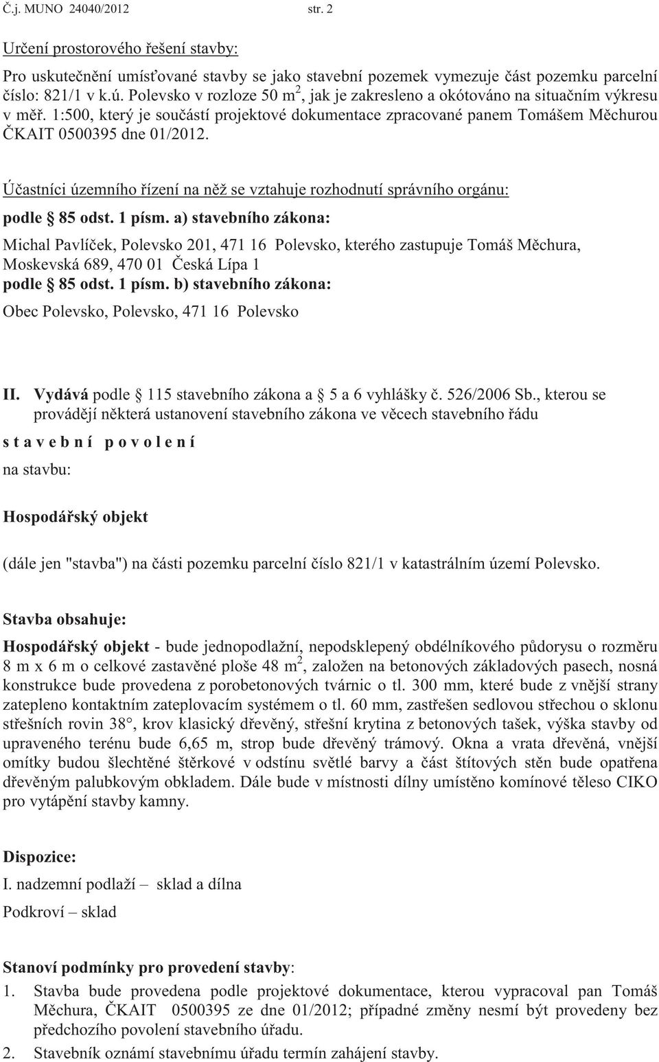 Účastníci územního řízení na něž se vztahuje rozhodnutí správního orgánu: podle 85 odst. 1 písm.