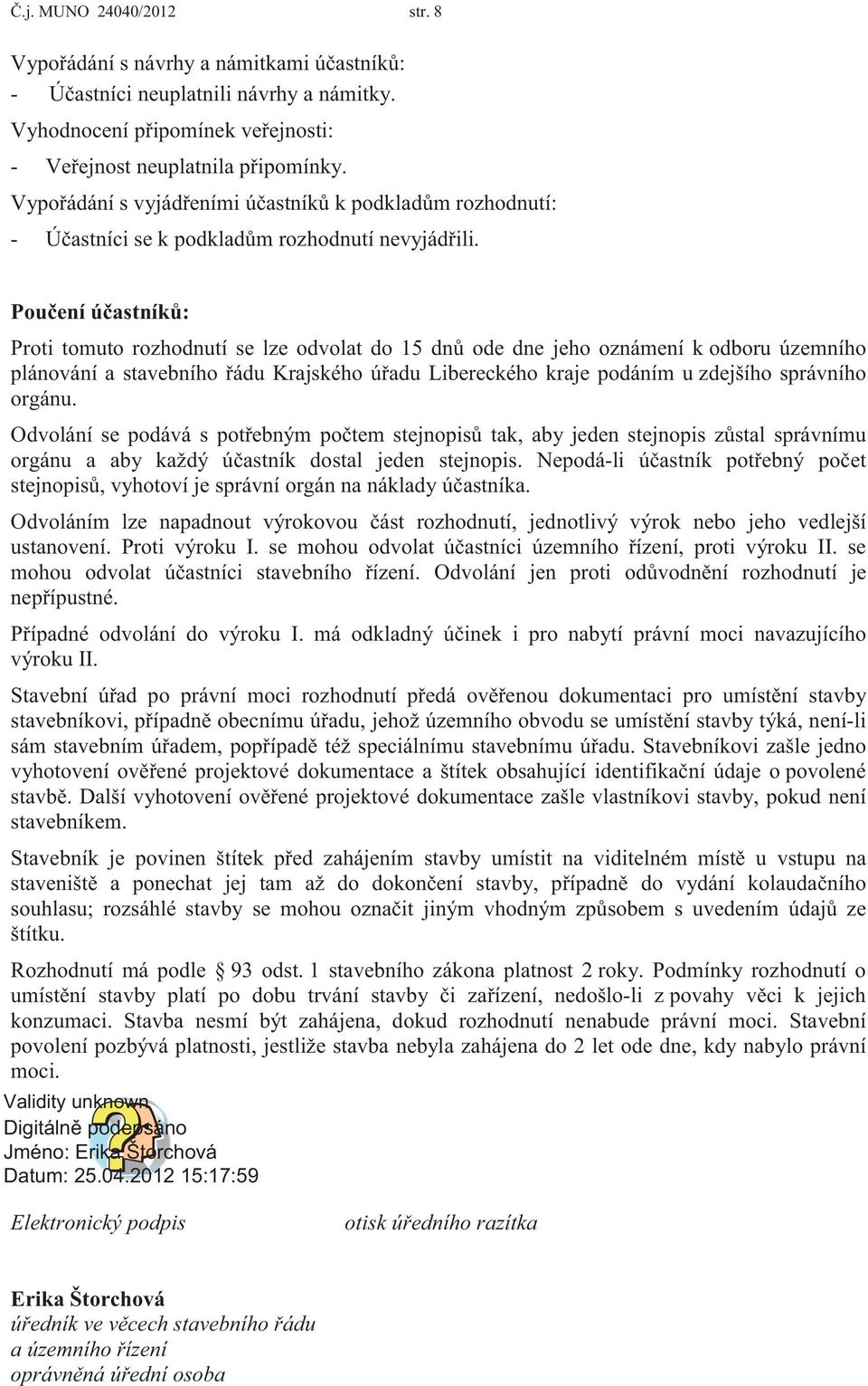 Poučení účastníků: Proti tomuto rozhodnutí se lze odvolat do 15 dnů ode dne jeho oznámení k odboru územního plánování a stavebního řádu Krajského úřadu Libereckého kraje podáním u zdejšího správního