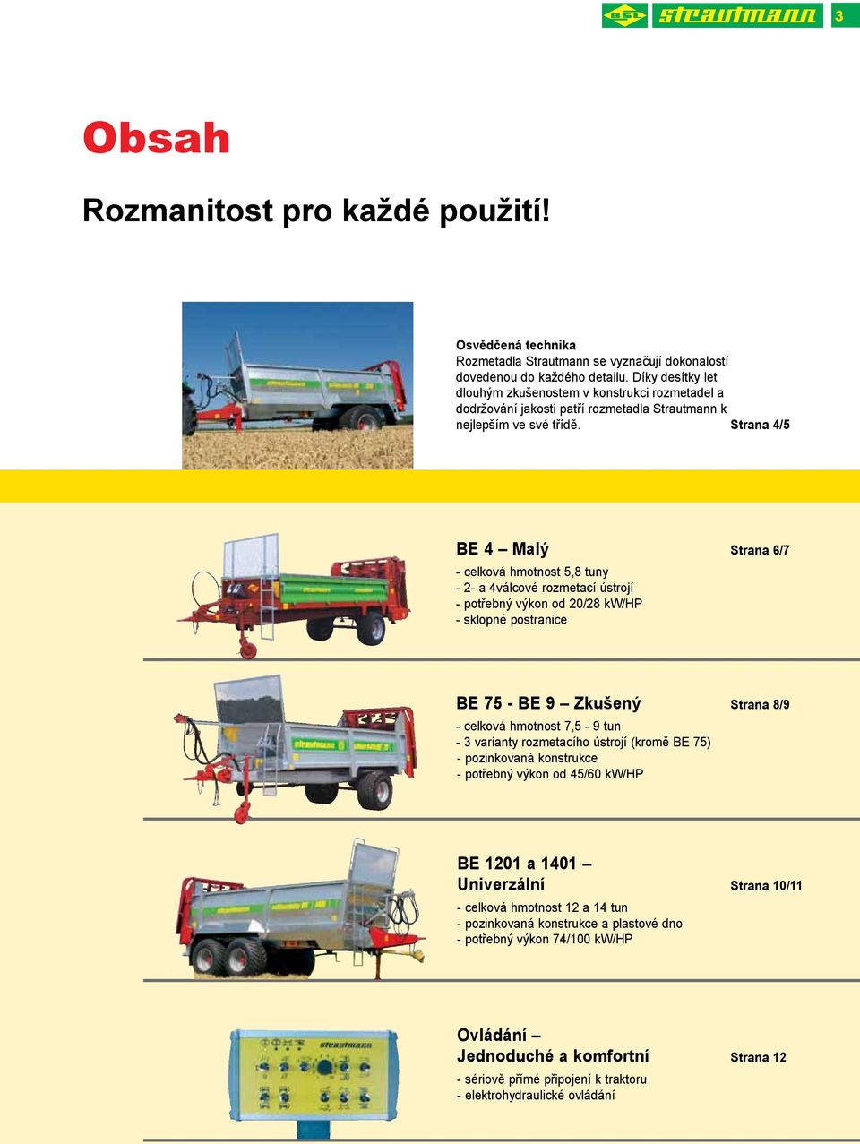 Strana 4/5 BE 4 Malý Strana 6/7 - celková hmotnost 5,8 tuny - 2- a 4válcové rozmetací ústrojí - potřebný výkon od 20/28 kw/hp - sklopné postranice BE 75 - BE 9 Zkušený Strana 8/9 - celková hmotnost