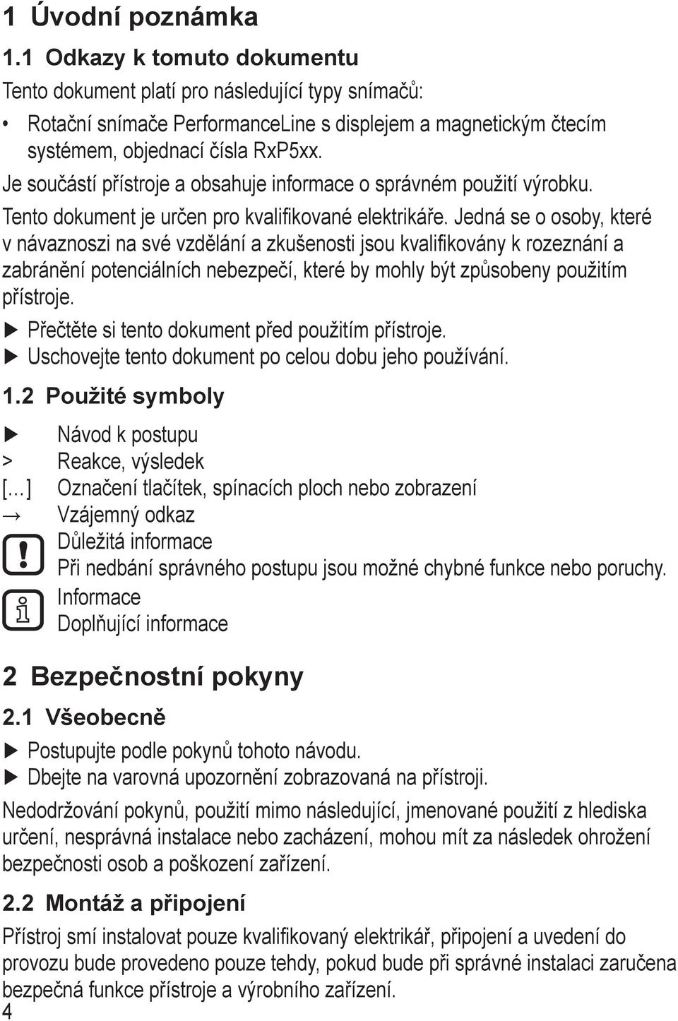 Jedná se o osoby, které v návaznoszi na své vzdělání a zkušenosti jsou kvalifikovány k rozeznání a zabránění potenciálních nebezpečí, které by mohly být způsobeny použitím přístroje.