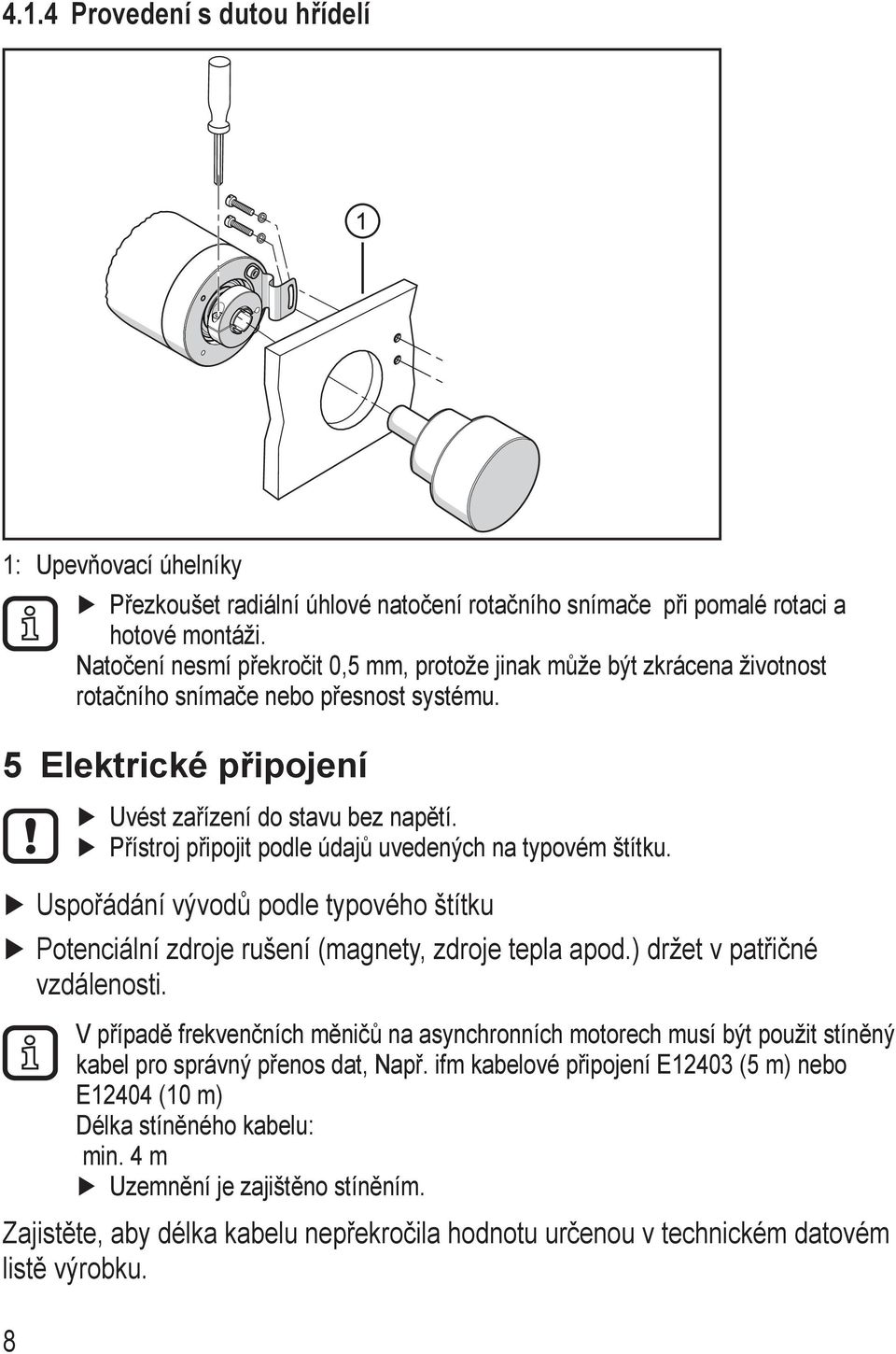 Přístroj připojit podle údajů uvedených na typovém štítku. Uspořádání vývodů podle typového štítku Potenciální zdroje rušení (magnety, zdroje tepla apod.) držet v patřičné vzdálenosti.