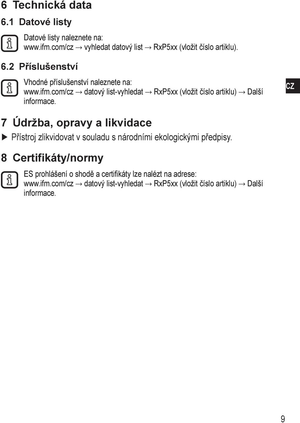 CZ 7 Údržba, opravy a likvidace Přístroj zlikvidovat v souladu s národními ekologickými předpisy.