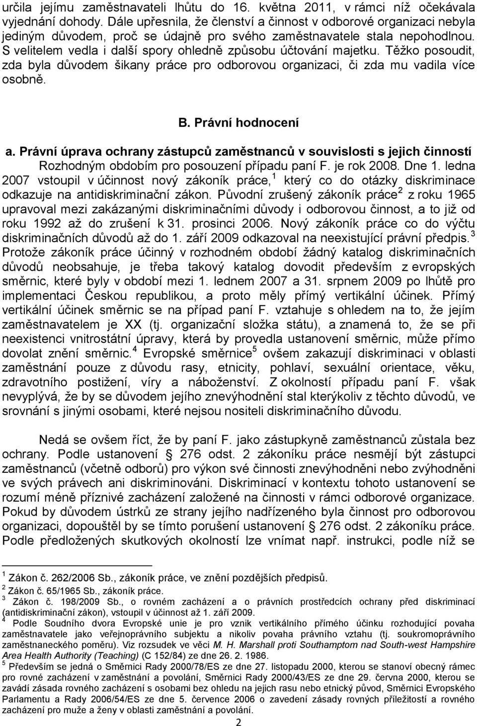 S velitelem vedla i další spory ohledně způsobu účtování majetku. Těžko posoudit, zda byla důvodem šikany práce pro odborovou organizaci, či zda mu vadila více osobně. B. Právní hodnocení a.