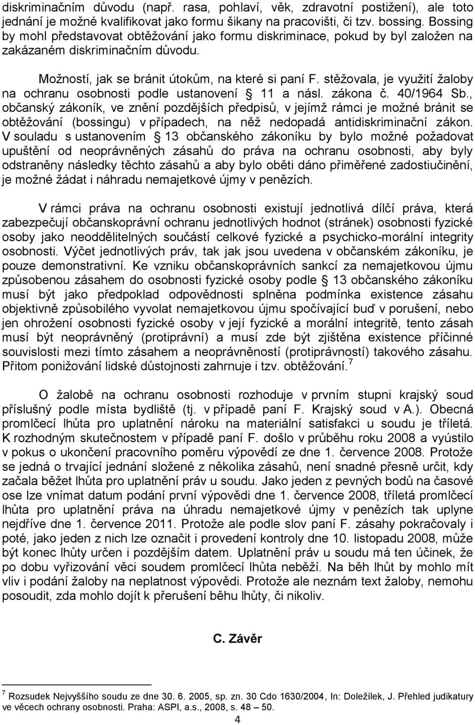 stěžovala, je využití žaloby na ochranu osobnosti podle ustanovení 11 a násl. zákona č. 40/1964 Sb.