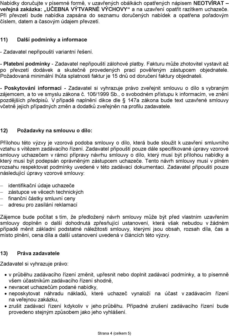 - Platební podmínky - Zadavatel nepřipouští zálohové platby. Fakturu může zhotovitel vystavit až po převzetí dodávek a skutečně provedených prací pověřeným zástupcem objednatele.