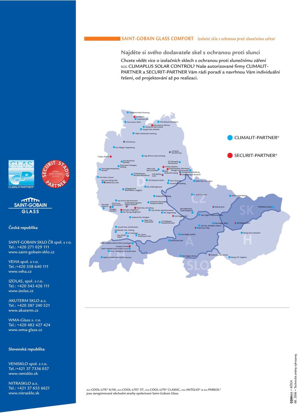 CLIMALIT-PARTNER SECURIT-PARTNER Česká republika SAINT-GOBAIN SKLO ČR spol. s r.o. Tel.: +420 271 029 111 www.saint-gobain-sklo.cz VEHA spol. s r.o. Tel.:+420 558 640 111 www.veha.cz IZOLAS, spol.