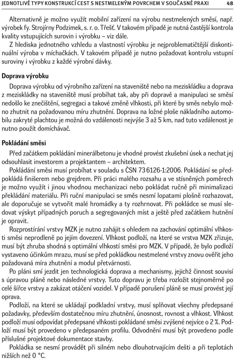 Z hlediska jednotného vzhledu a vlastností výrobku je nejproblematičtější diskontinuální výroba v míchačkách.