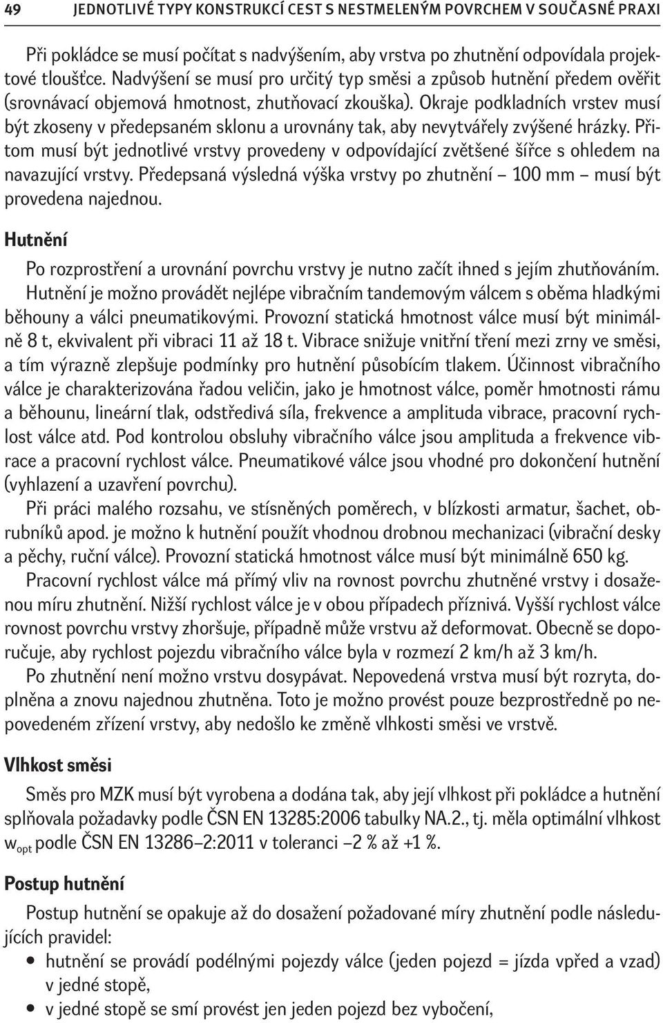 Okraje podkladních vrstev musí být zkoseny v předepsaném sklonu a urovnány tak, aby nevytvářely zvýšené hrázky.