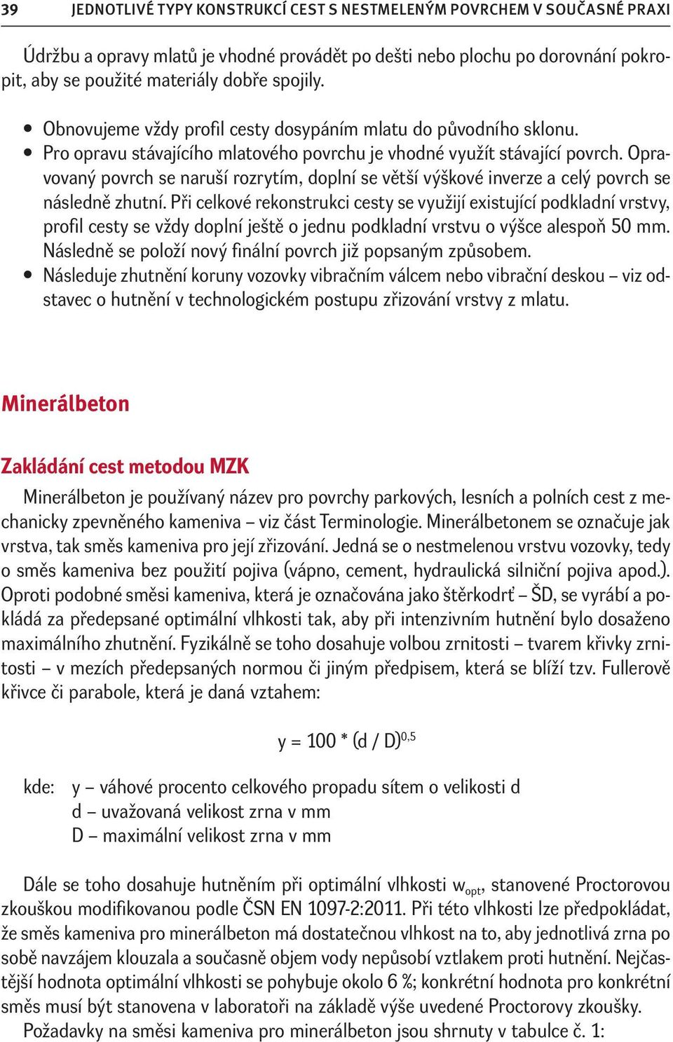 Opravovaný povrch se naruší rozrytím, doplní se větší výškové inverze a celý povrch se následně zhutní.