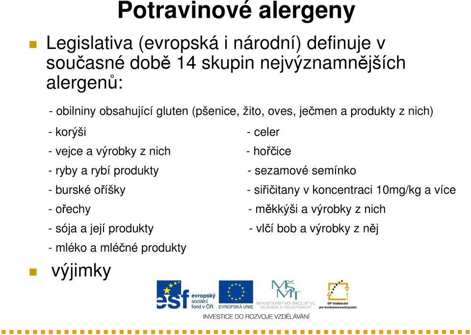 nich - hořčice - ryby a rybí produkty - sezamové semínko - burské oříšky - siřičitany v koncentraci 10mg/kg a více