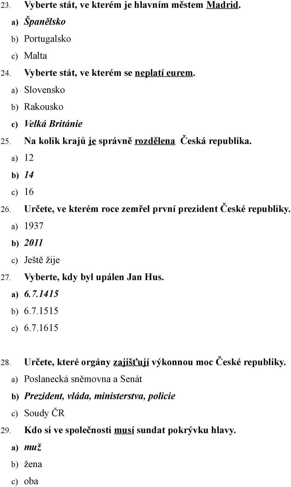 Určete, ve kterém roce zemřel první prezident České republiky. a) 1937 b) 2011 c) Ještě žije 27. Vyberte, kdy byl upálen Jan Hus. a) 6.7.1415 b) 6.7.1515 c) 6.7.1615 28.