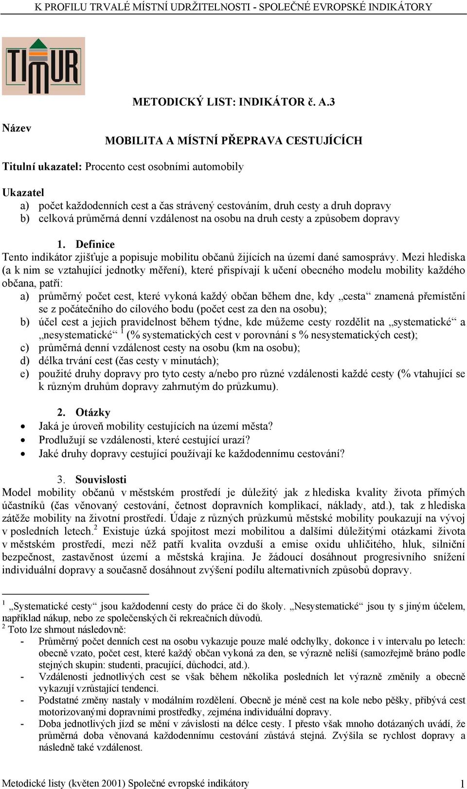 průměrná denní vzdálenost na osobu na druh cesty a způsobem dopravy 1. Definice Tento indikátor zjišťuje a popisuje mobilitu občanů žijících na území dané samosprávy.