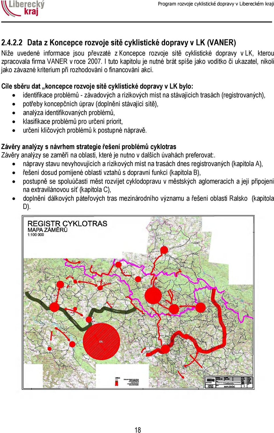 Cíle sběru dat koncepce rozvoje sítě cyklistické dopravy v LK bylo: identifikace problémů - závadových a rizikových míst na stávajících trasách (registrovaných), potřeby koncepčních úprav (doplnění