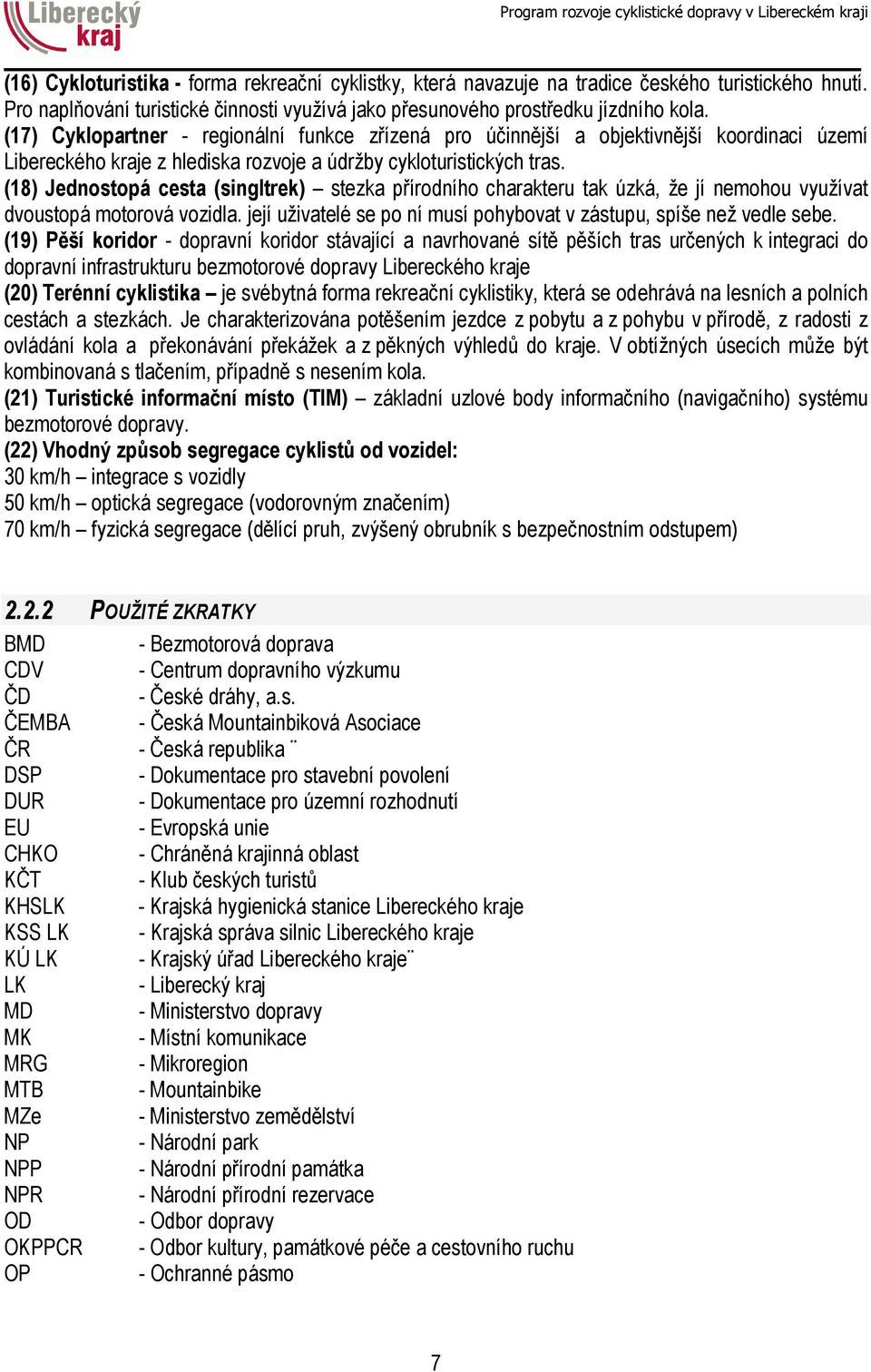 (18) Jednostopá cesta (singltrek) stezka přírodního charakteru tak úzká, že jí nemohou využívat dvoustopá motorová vozidla. její uživatelé se po ní musí pohybovat v zástupu, spíše než vedle sebe.