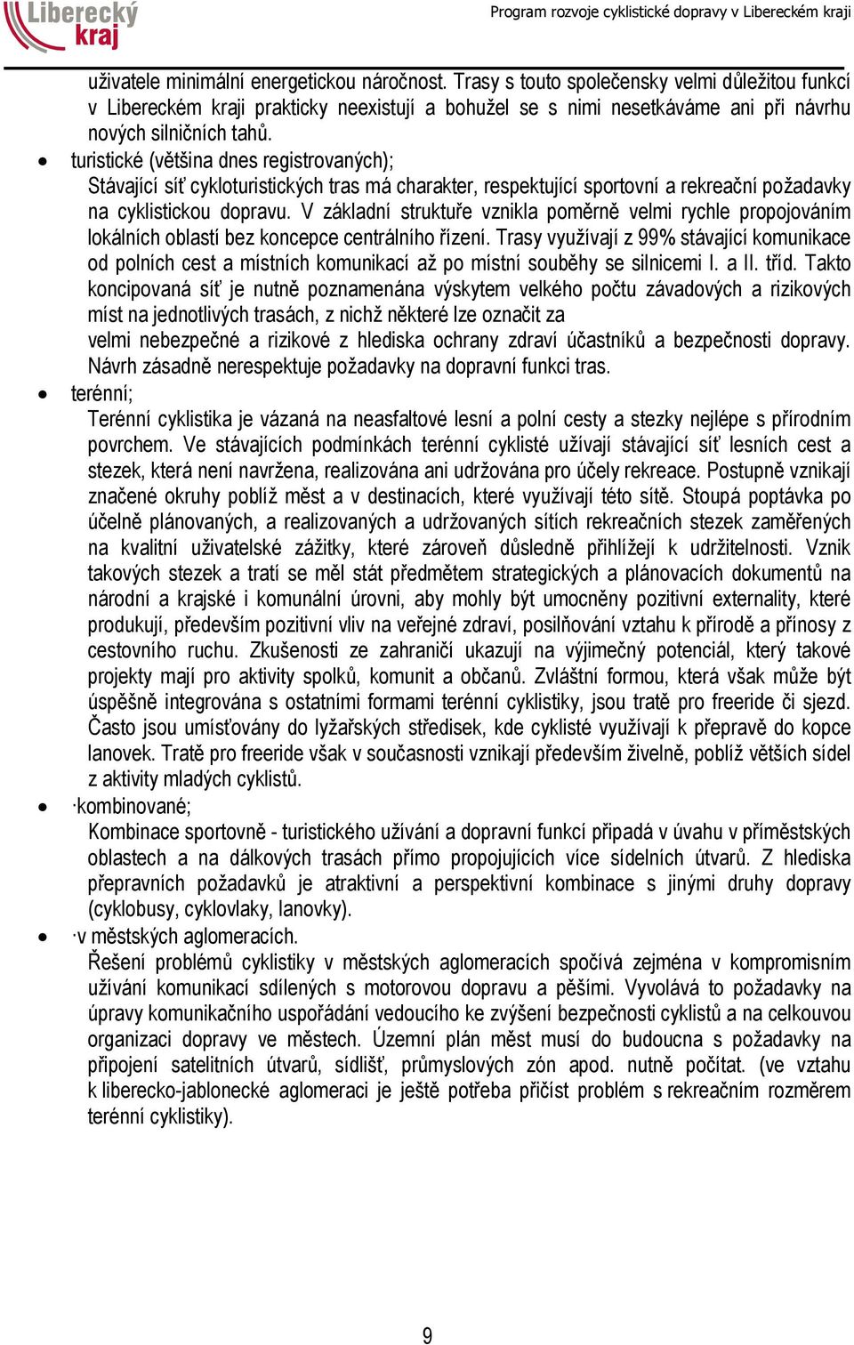 turistické (většina dnes registrovaných); Stávající síť cykloturistických tras má charakter, respektující sportovní a rekreační požadavky na cyklistickou dopravu.