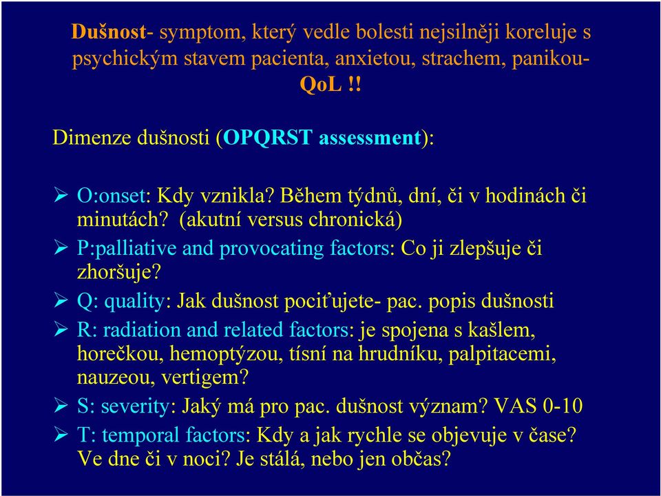 (akutní versus chronická) P:palliative and provocating factors: Co ji zlepšuje či zhoršuje? Q: quality: Jak dušnost pociťujete- pac.