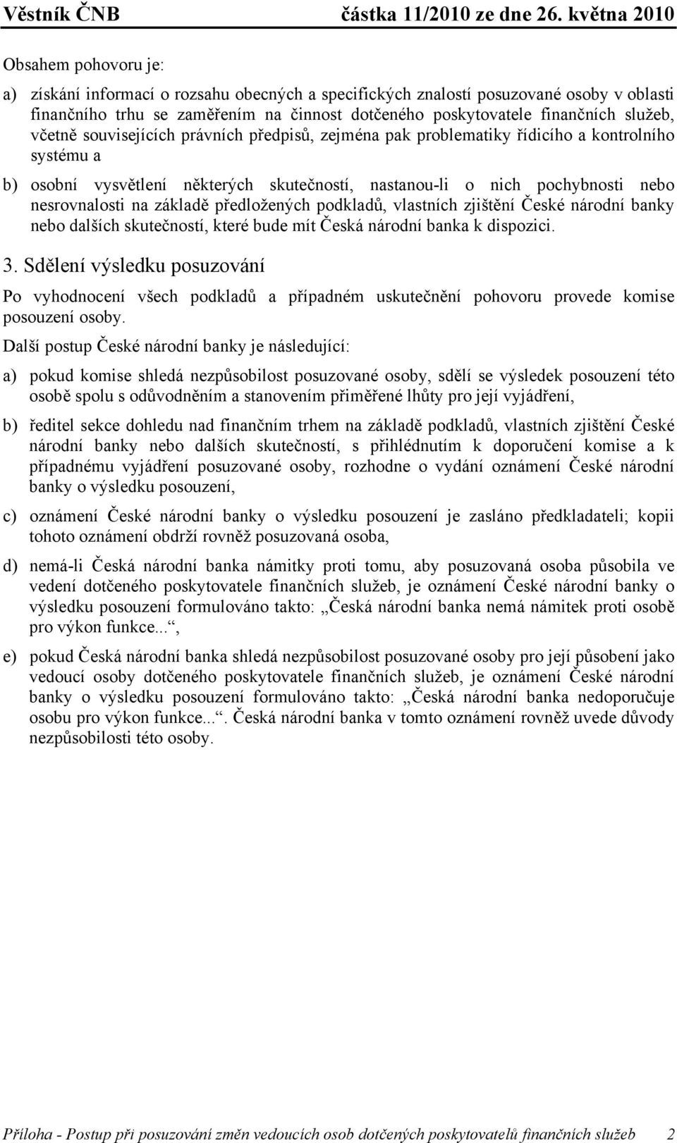 základě předložených podkladů, vlastních zjištění České národní banky nebo dalších skutečností, které bude mít Česká národní banka k dispozici. 3.