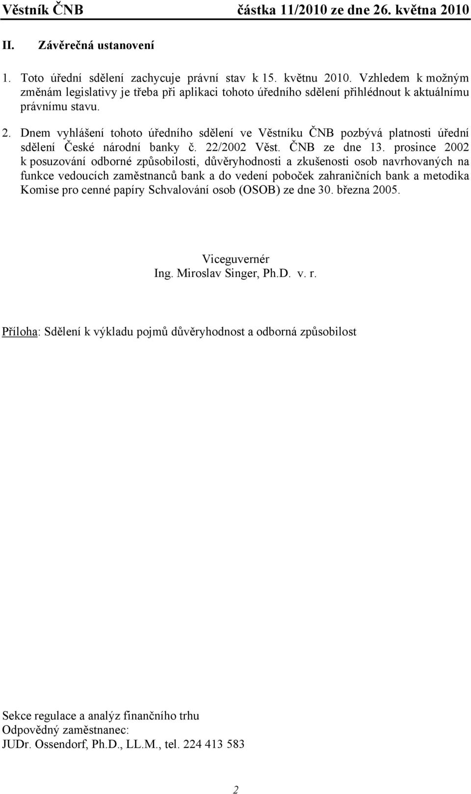 Dnem vyhlášení tohoto úředního sdělení ve Věstníku ČNB pozbývá platnosti úřední sdělení České národní banky č. 22/2002 Věst. ČNB ze dne 13.