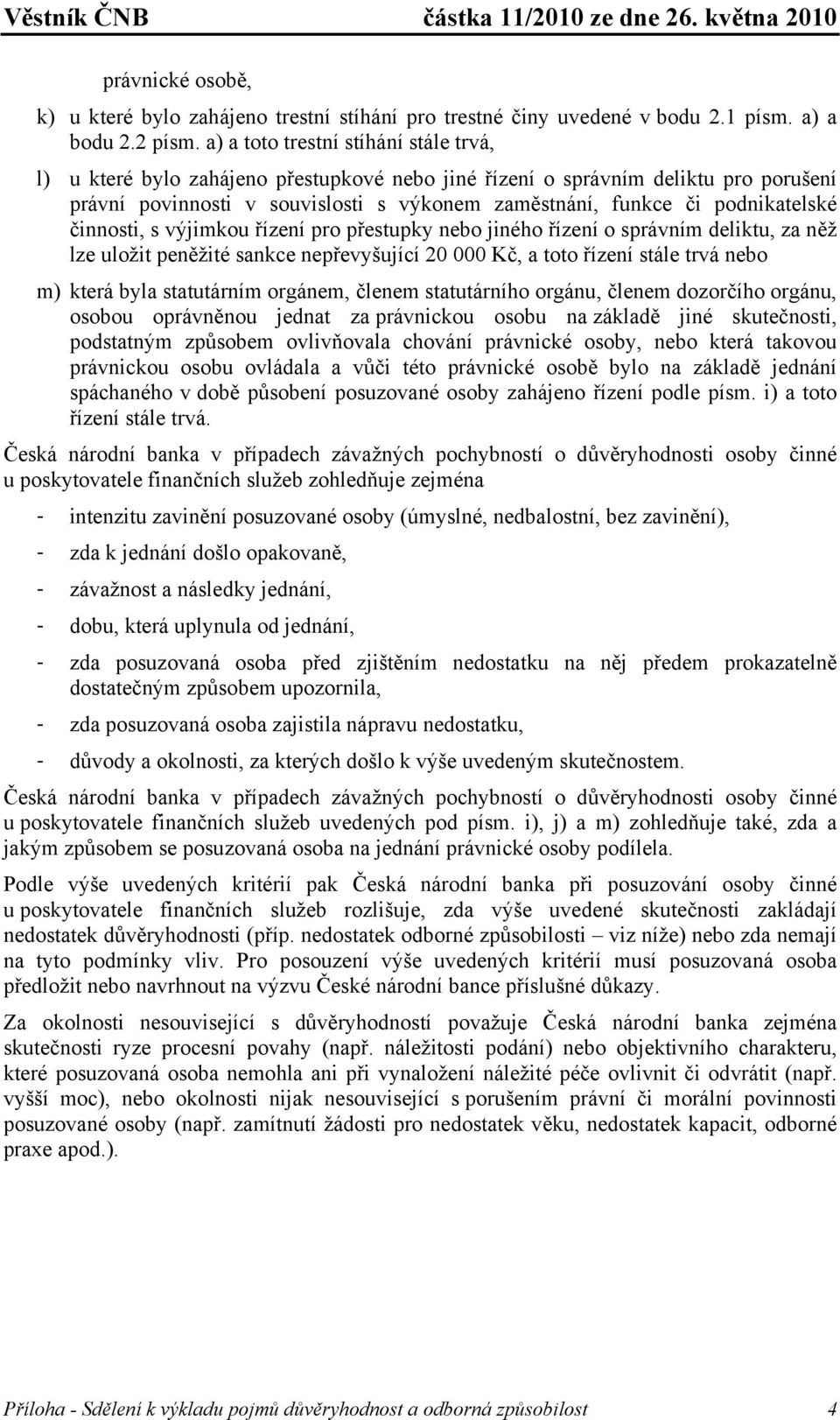 podnikatelské činnosti, s výjimkou řízení pro přestupky nebo jiného řízení o správním deliktu, za něž lze uložit peněžité sankce nepřevyšující 20 000 Kč, a toto řízení stále trvá nebo m) která byla