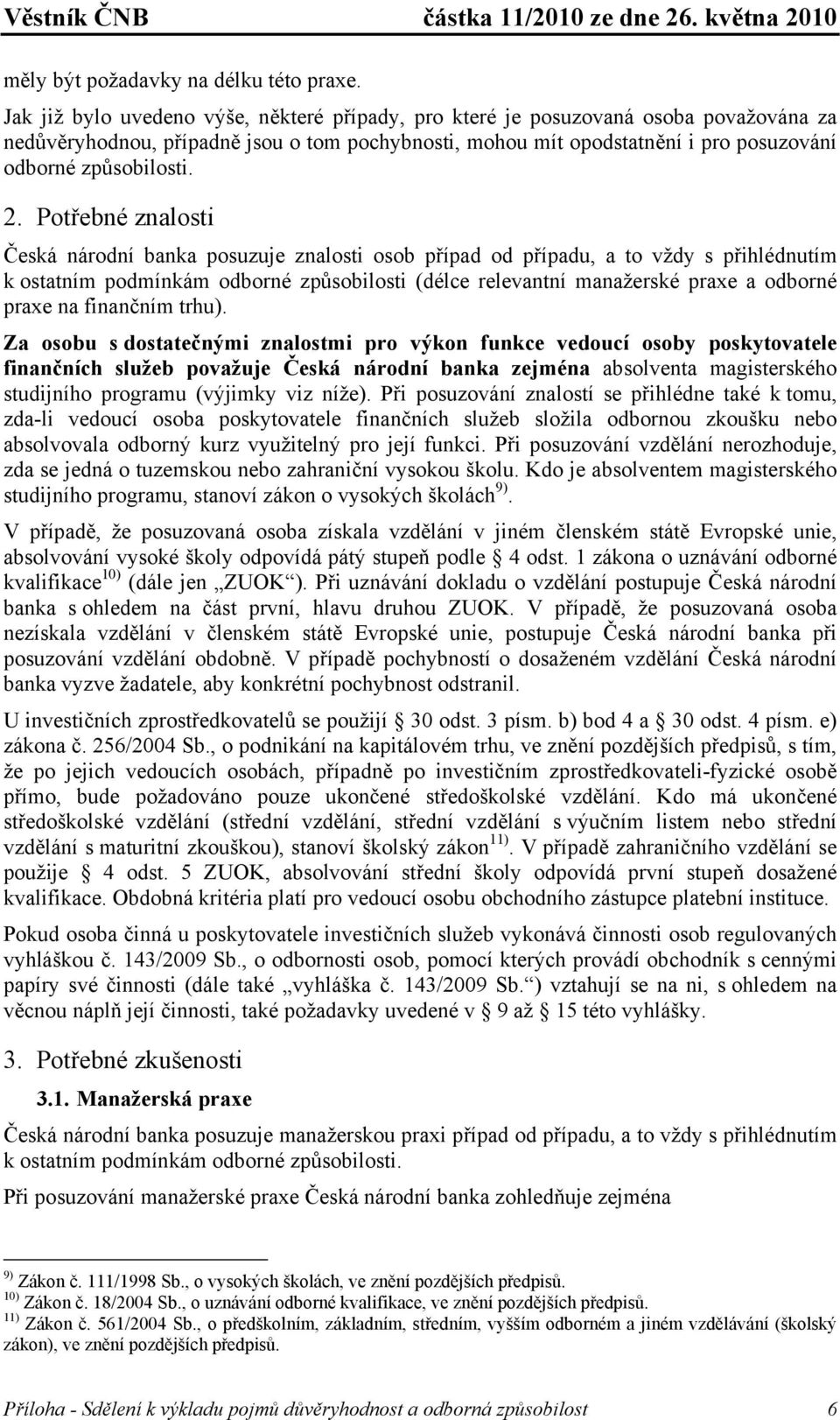 2. Potřebné znalosti Česká národní banka posuzuje znalosti osob případ od případu, a to vždy s přihlédnutím k ostatním podmínkám odborné způsobilosti (délce relevantní manažerské praxe a odborné