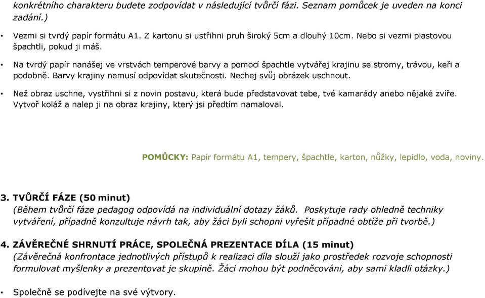 Barvy krajiny nemusí odpovídat skutečnosti. Nechej svůj obrázek uschnout. Než obraz uschne, vystřihni si z novin postavu, která bude představovat tebe, tvé kamarády anebo nějaké zvíře.