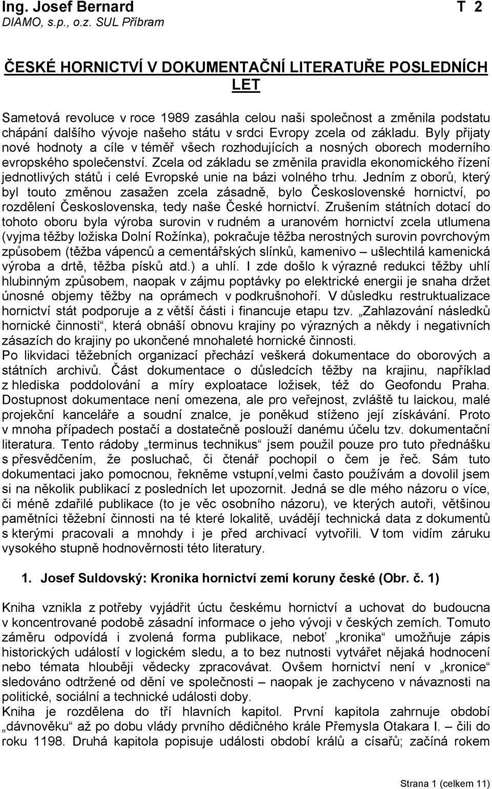 zcela od základu. Byly přijaty nové hodnoty a cíle v téměř všech rozhodujících a nosných oborech moderního evropského společenství.