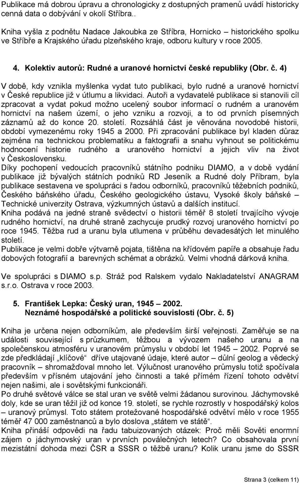 Kolektiv autorů: Rudné a uranové hornictví české republiky (Obr. č. 4) V době, kdy vznikla myšlenka vydat tuto publikaci, bylo rudné a uranové hornictví v České republice již v útlumu a likvidaci.