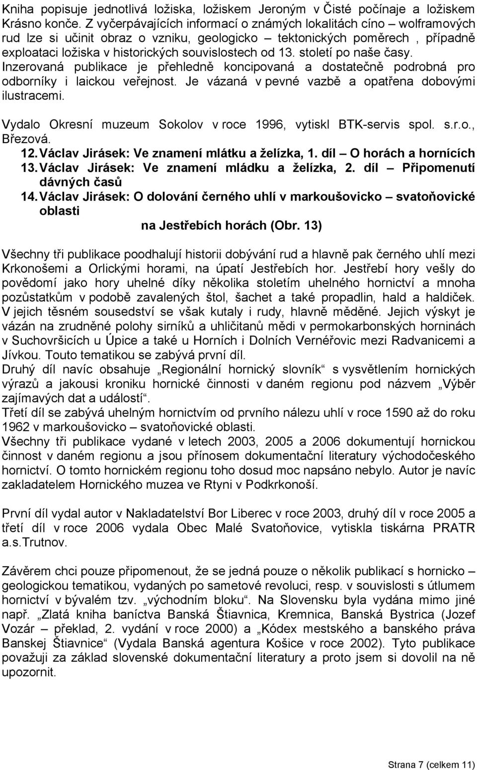 století po naše časy. Inzerovaná publikace je přehledně koncipovaná a dostatečně podrobná pro odborníky i laickou veřejnost. Je vázaná v pevné vazbě a opatřena dobovými ilustracemi.