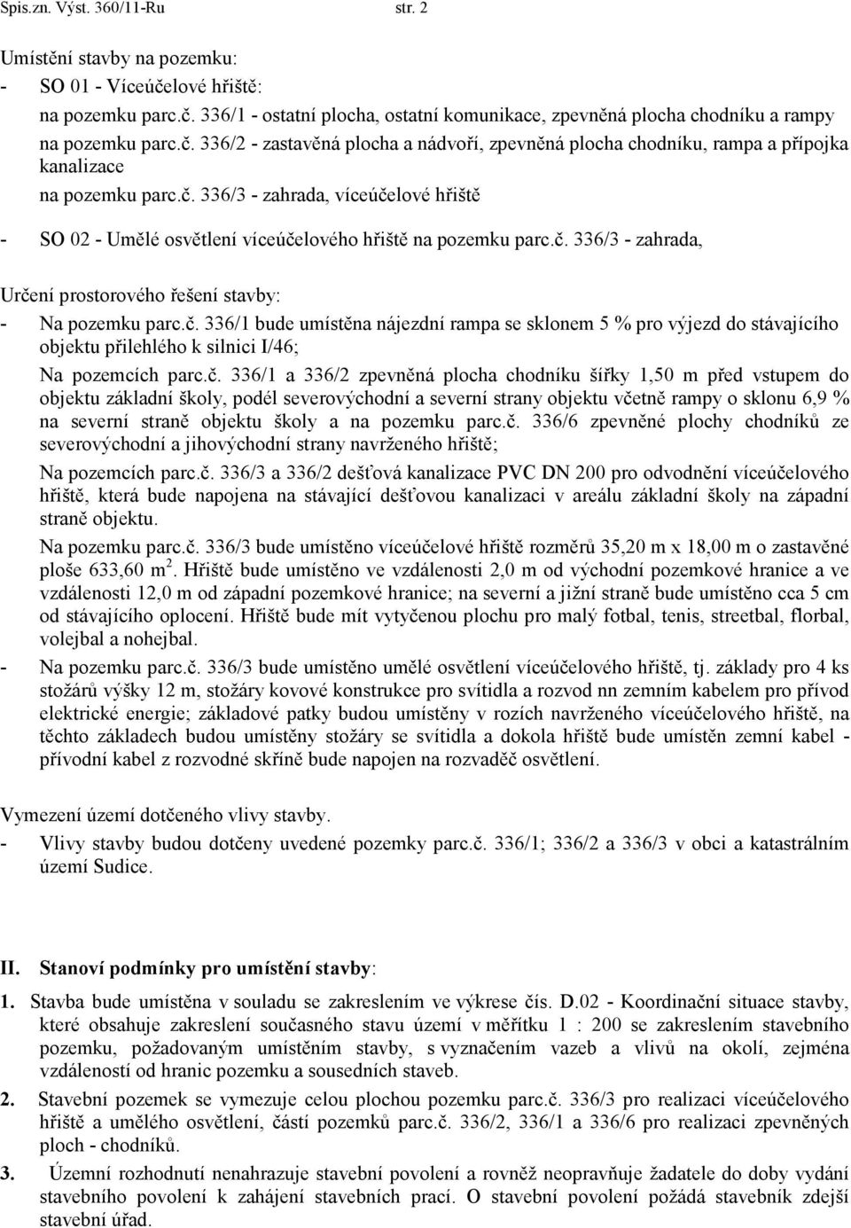 č. 336/3 - zahrada, Určení prostorového řešení stavby: - Na pozemku parc.č. 336/1 bude umístěna nájezdní rampa se sklonem 5 % pro výjezd do stávajícího objektu přilehlého k silnici I/46; Na pozemcích parc.