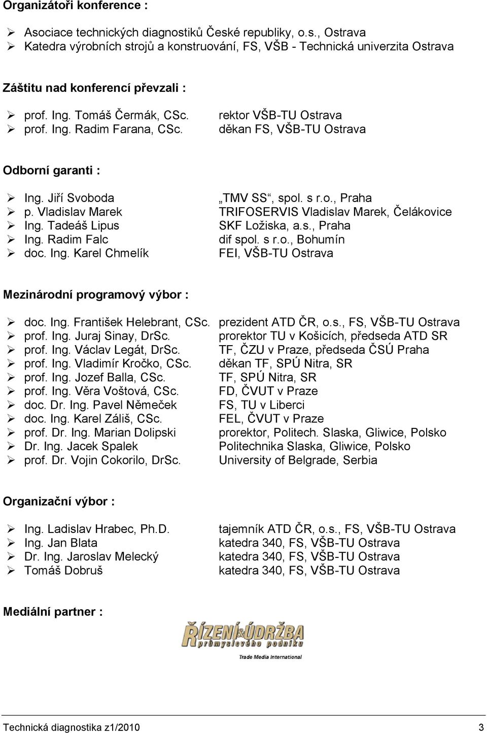 s r.o., Praha TRIFOSERVIS Vladislav Marek, Čelákovice SKF Ložiska, a.s., Praha dif spol. s r.o., Bohumín FEI, VŠB-TU Ostrava Mezinárodní programový výbor : doc. Ing. František Helebrant, CSc.