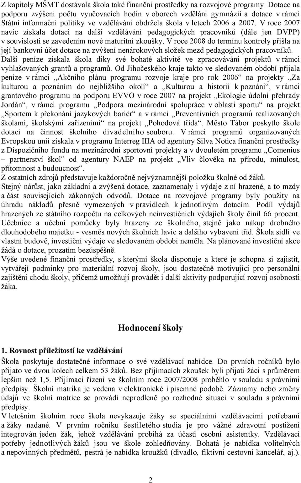 V roce 2007 navíc získala dotaci na další vzdělávání pedagogických pracovníků (dále jen DVPP) v souvislosti se zavedením nové maturitní zkoušky.