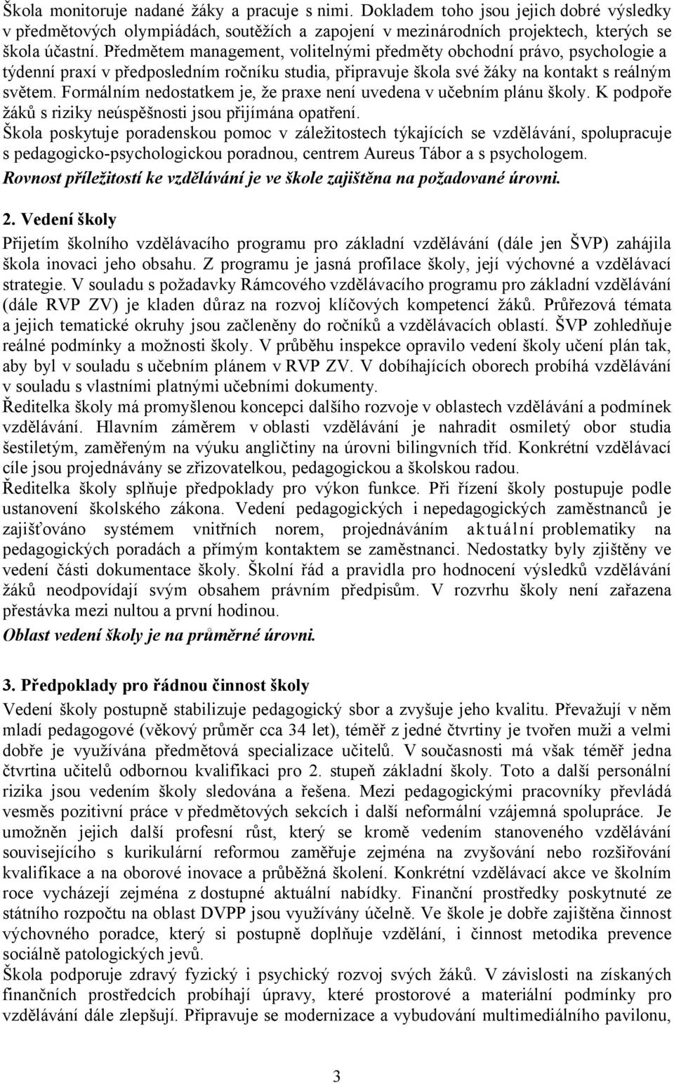 Formálním nedostatkem je, že praxe není uvedena v učebním plánu školy. K podpoře žáků s riziky neúspěšnosti jsou přijímána opatření.