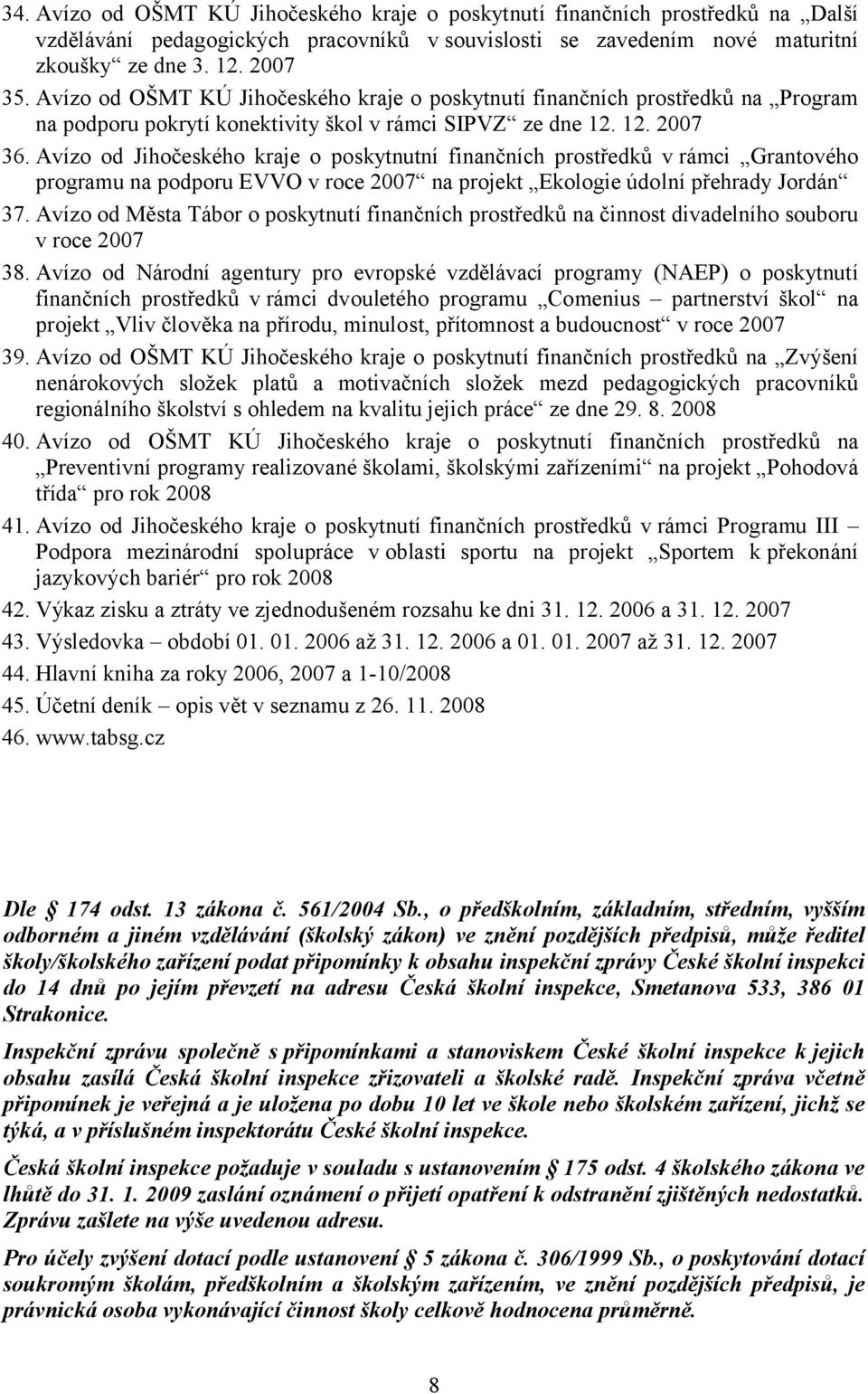 Avízo od Jihočeského kraje o poskytnutní finančních prostředků v rámci Grantového programu na podporu EVVO v roce 2007 na projekt Ekologie údolní přehrady Jordán 37.