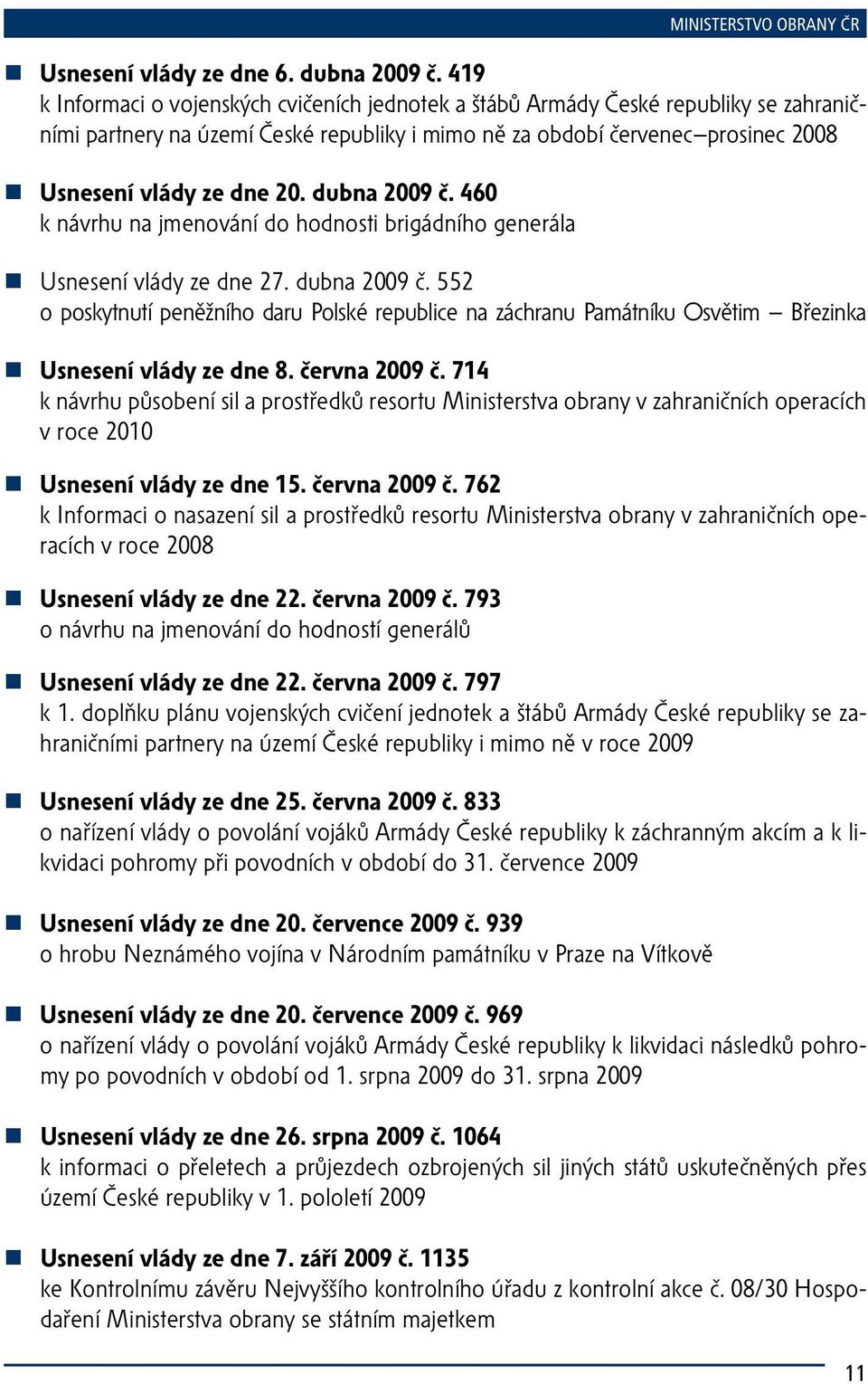 dubna 2009 č. 460 k návrhu na jmenování do hodnosti brigádního generála Usnesení vlády ze dne 27. dubna 2009 č.