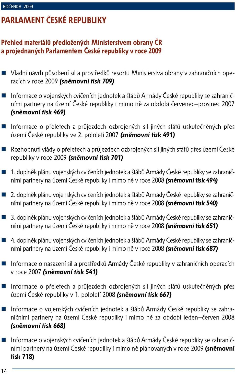 i mimo ně za období červenec prosinec 2007 (sněmovní tisk 469) Informace o přeletech a průjezdech ozbrojených sil jiných států uskutečněných přes území České republiky ve 2.