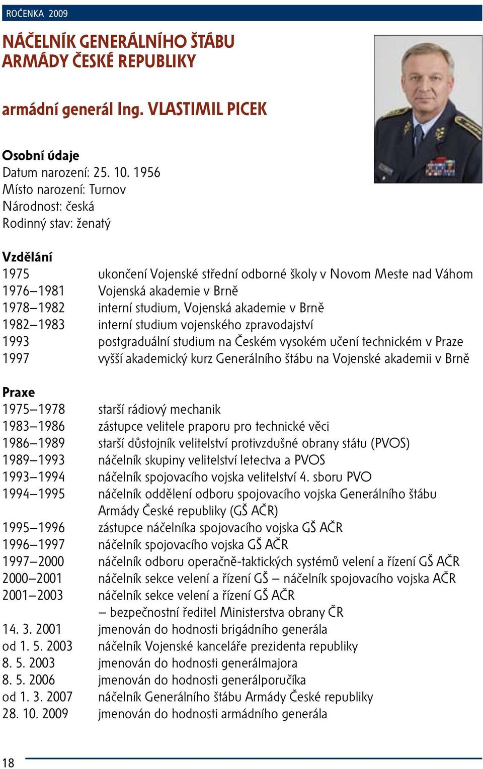 studium, Vojenská akademie v Brně 1982 1983 interní studium vojenského zpravodajství 1993 postgraduální studium na Českém vysokém učení technickém v Praze 1997 vyšší akademický kurz Generálního štábu