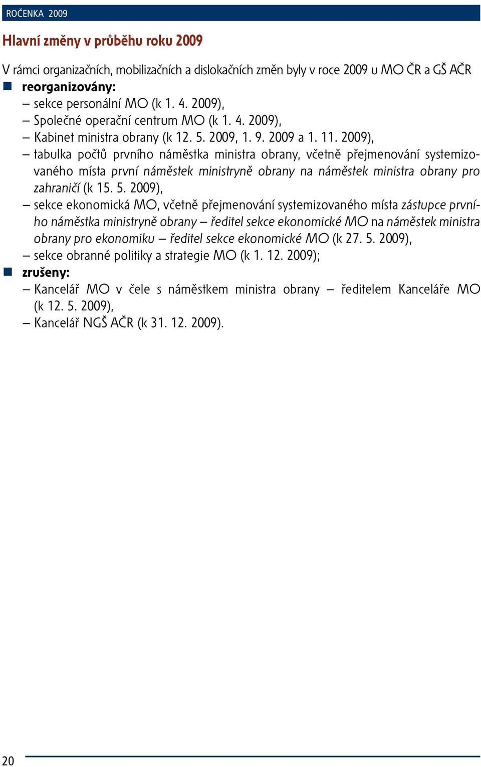 2009), tabulka počtů prvního náměstka ministra obrany, včetně přejmenování systemizovaného místa první náměstek ministryně obrany na náměstek ministra obrany pro zahraničí (k 15. 5.