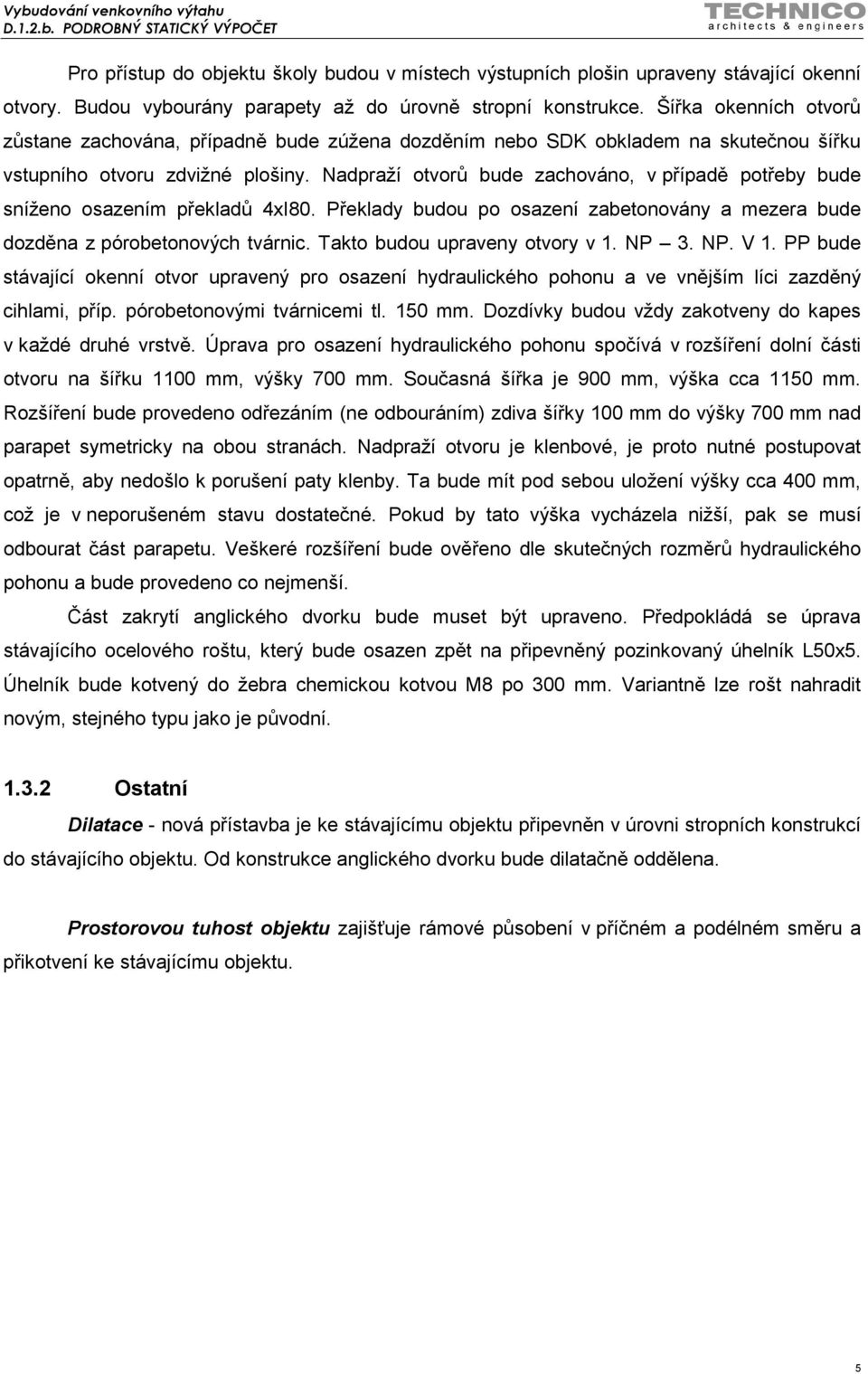 Nadpraží otvorů bude zachováno, v případě potřeby bude sníženo osazením překladů 4xI80. Překlady budou po osazení zabetonovány a mezera bude dozděna z pórobetonových tvárnic.