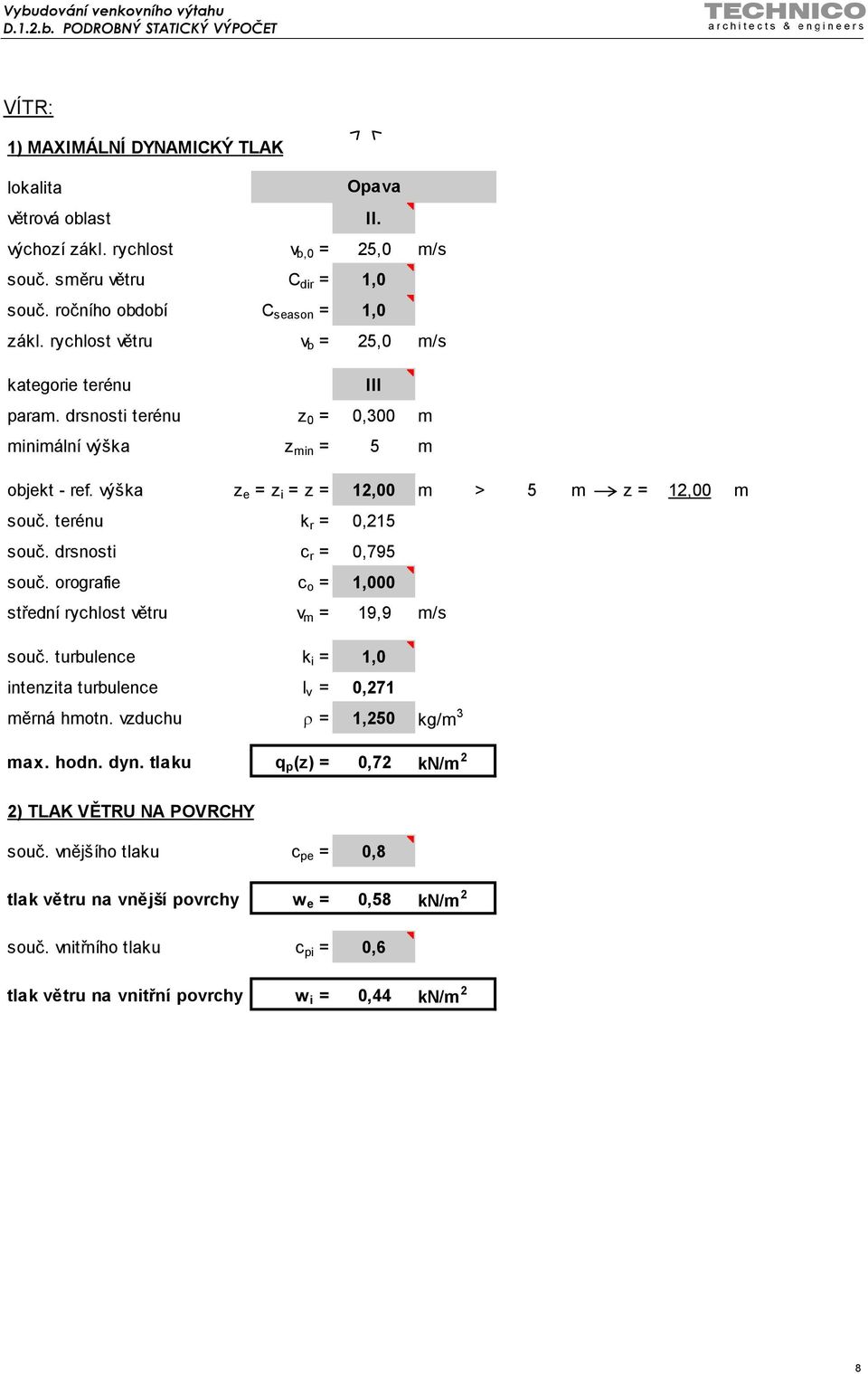 terénu k r = 0,215 souč. drsnosti c r = 0,795 souč. orografie c o = 1,000 střední rychlost větru v m = 19,9 m/s souč. turbulence k i = 1,0 intenzita turbulence I v = 0,271 měrná hmotn.