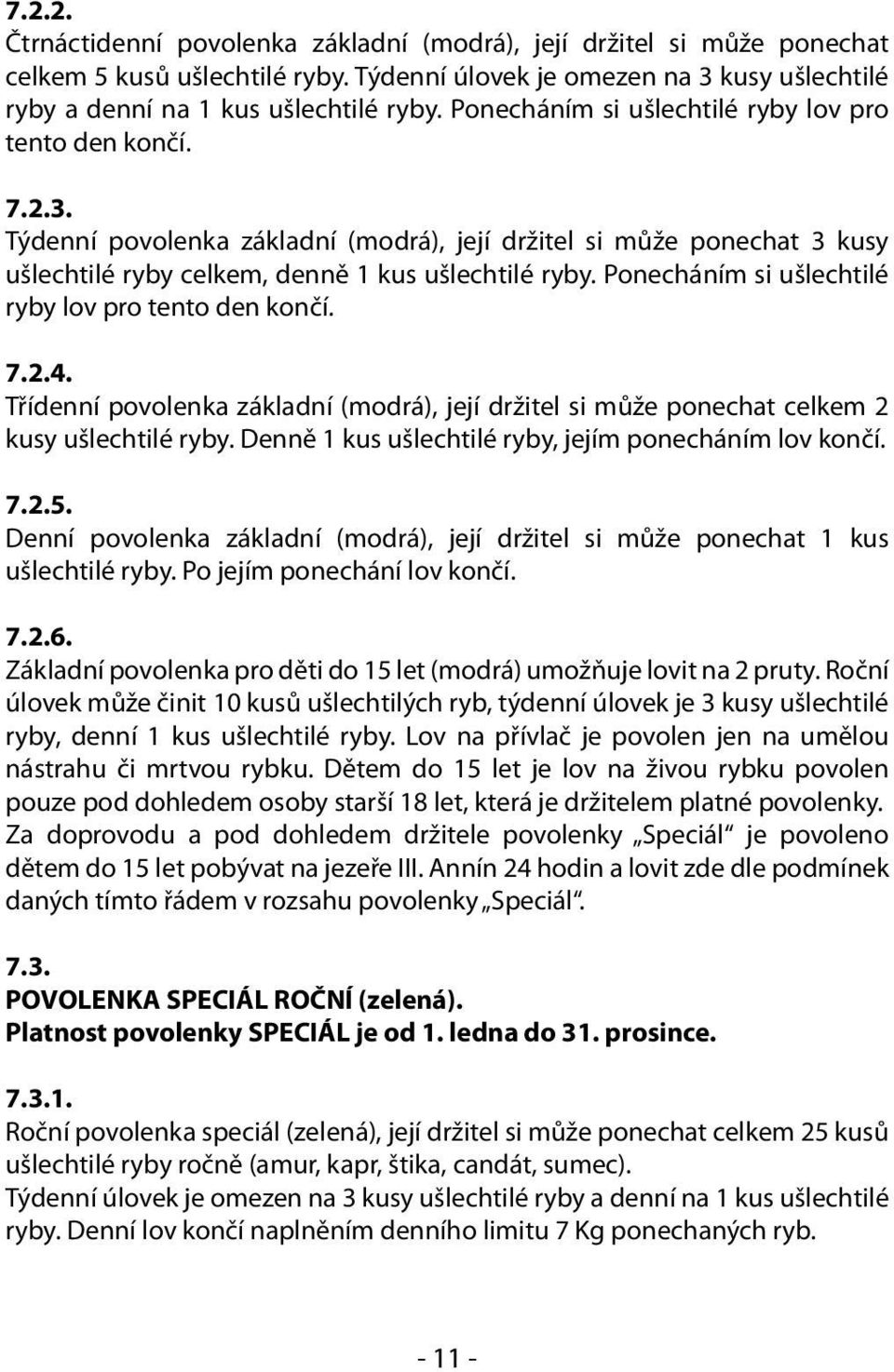 Ponecháním si ušlechtilé ryby lov pro tento den končí. 7.2.4. Třídenní povolenka základní (modrá), její držitel si může ponechat celkem 2 kusy ušlechtilé ryby.