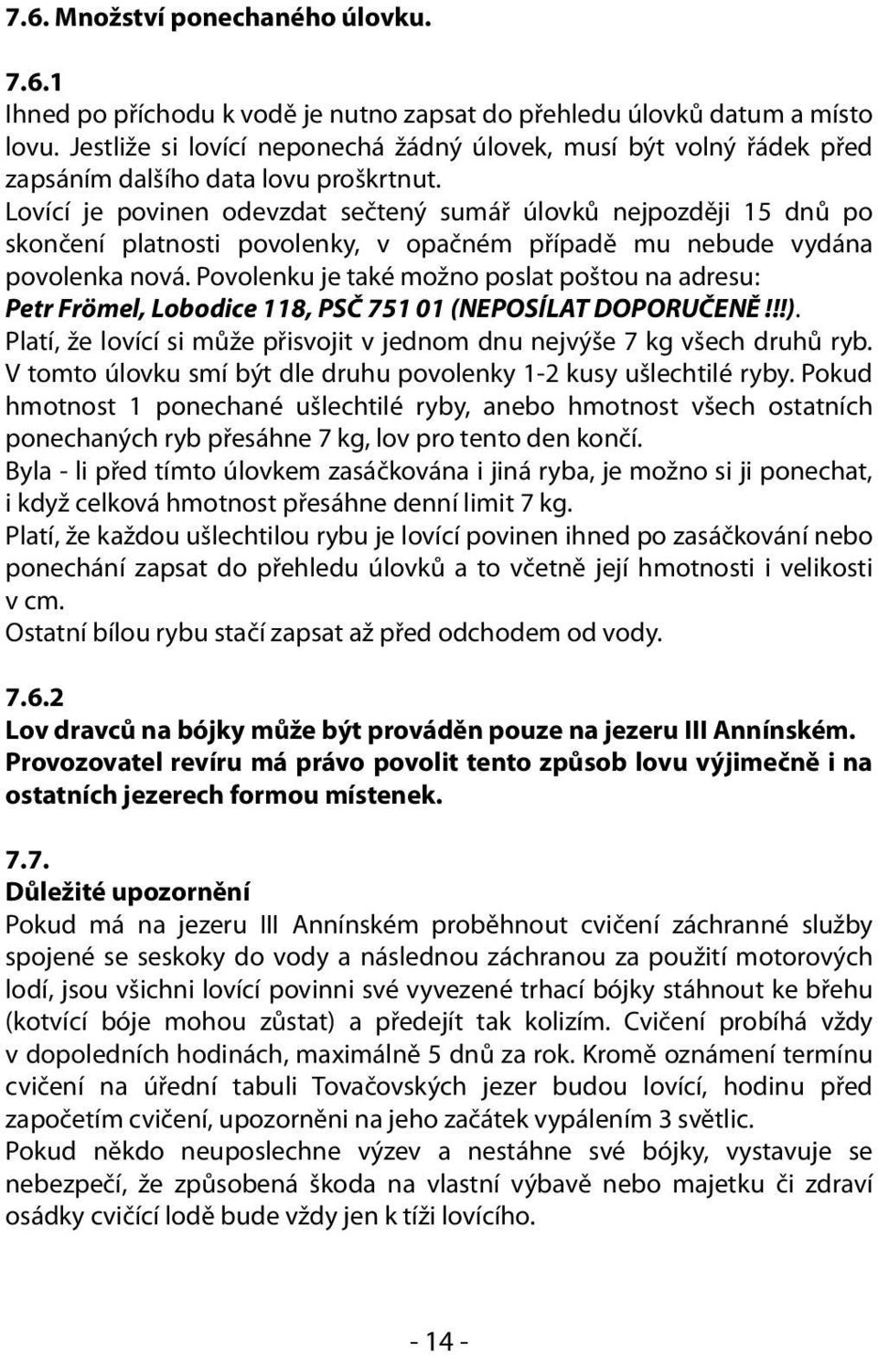 Lovící je povinen odevzdat sečtený sumář úlovků nejpozději 15 dnů po skončení platnosti povolenky, v opačném případě mu nebude vydána povolenka nová.