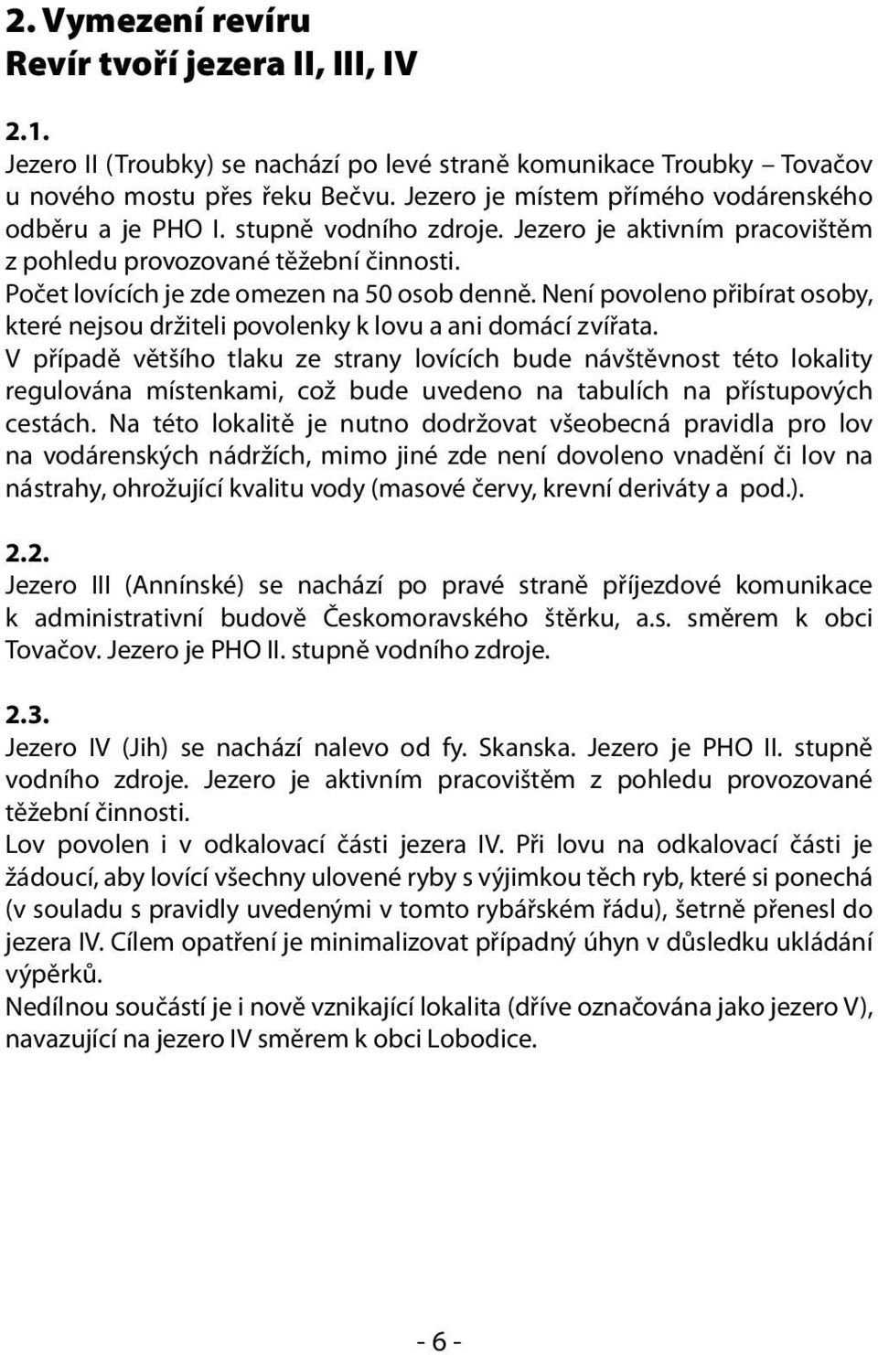 Není povoleno přibírat osoby, které nejsou držiteli povolenky k lovu a ani domácí zvířata.