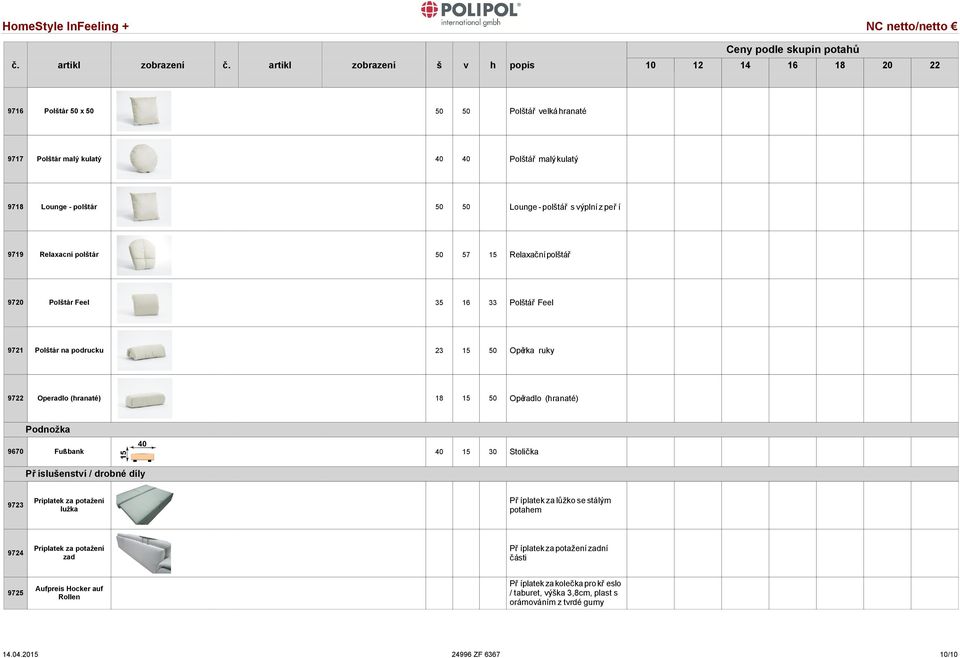 (ranaté) 15 30 Stolička Podnožka 9670 Fußbank Přísluenstí / drobné díly 9723 Príplatek za potažení lužka Příplatek za lůžko se stálým potaem 9724