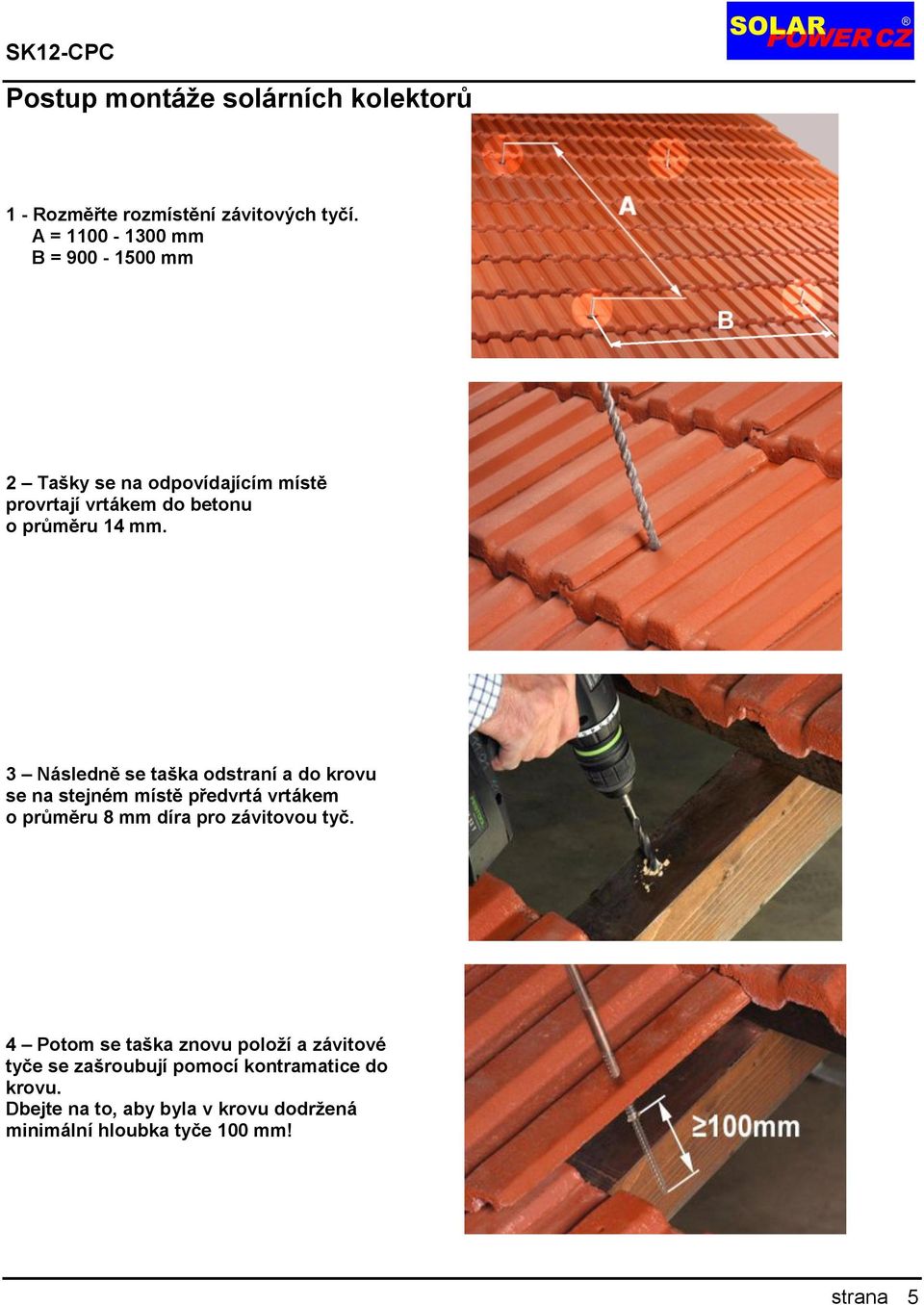 3 Následně se taška odstraní a do krovu se na stejném místě předvrtá vrtákem o průměru 8 mm díra pro závitovou tyč.