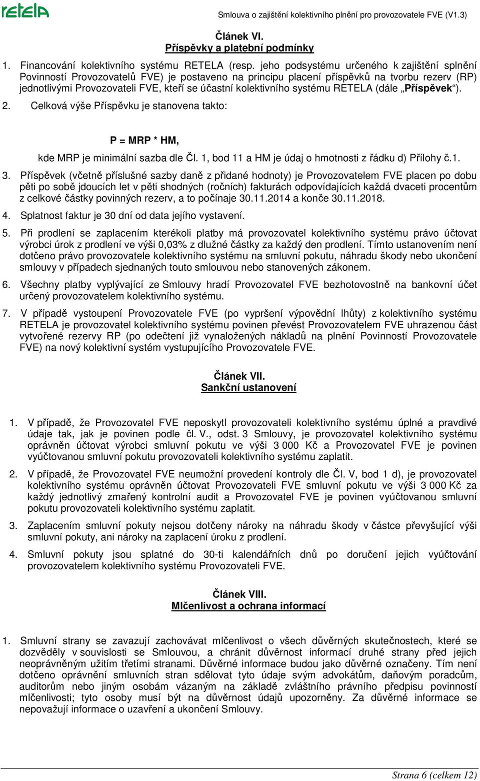 kolektivního systému RETELA (dále Příspěvek ). 2. Celková výše Příspěvku je stanovena takto: P = MRP * HM, kde MRP je minimální sazba dle Čl. 1, bod 11 a HM je údaj o hmotnosti z řádku d) Přílohy č.1. 3.