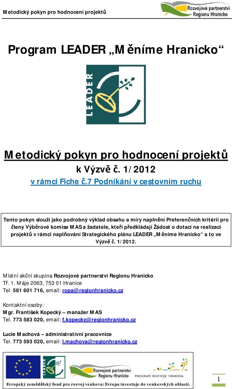 dotaci na realizaci projektů v rámci naplňování Strategického plánu LEADER Měníme Hranicko a to ve Výzvě č. 1/2012. Místní akční skupina Rozvojové partnerství Regionu Hranicko Tř. 1. Máje 2063, 753 01 Hranice Tel.