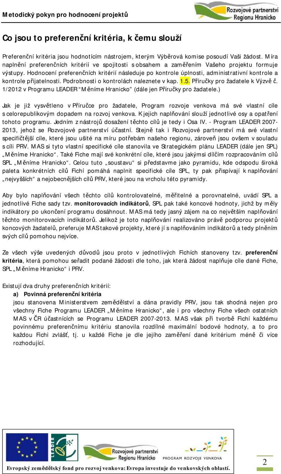 Hodnocení preferenčních kritérií následuje po kontrole úplnosti, administrativní kontrole a kontrole přijatelnosti. Podrobnosti o kontrolách naleznete v kap. 1.5. Příručky pro žadatele k Výzvě č.